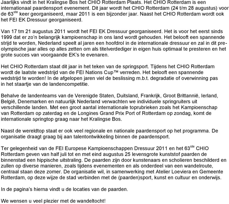 Van 17 tm 21 augustus 2011 wordt het FEI EK Dressuur georganiseerd. Het is voor het eerst sinds 1999 dat er zo n belangrijk kampioenschap in ons land wordt gehouden.