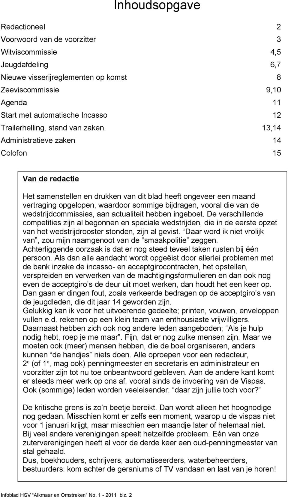 13,14 Administratieve zaken 14 Colofon 15 Van de redactie Het samenstellen en drukken van dit blad heeft ongeveer een maand vertraging opgelopen, waardoor sommige bijdragen, vooral die van de