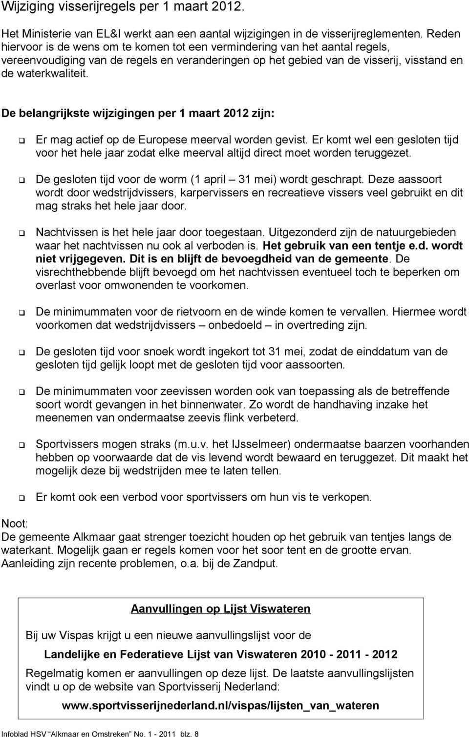 De belangrijkste wijzigingen per 1 maart 2012 zijn: Er mag actief op de Europese meerval worden gevist.