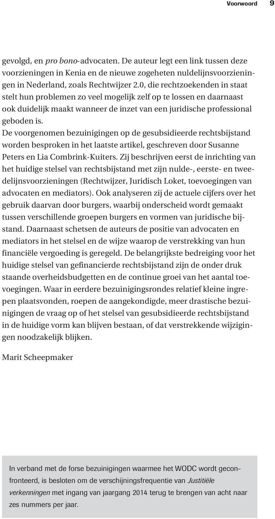 De voorgenomen bezuinigingen op de gesubsidieerde rechtsbijstand worden besproken in het laatste artikel, geschreven door Susanne Peters en Lia Combrink-Kuiters.