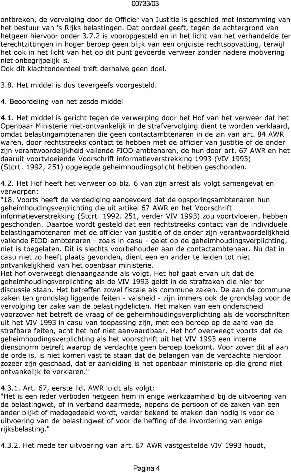 verweer zonder nadere motivering niet onbegrijpelijk is. Ook dit klachtonderdeel treft derhalve geen doel. 3.8. Het middel is dus tevergeefs voorgesteld. 4. Beoordeling van het zesde middel 4.1.