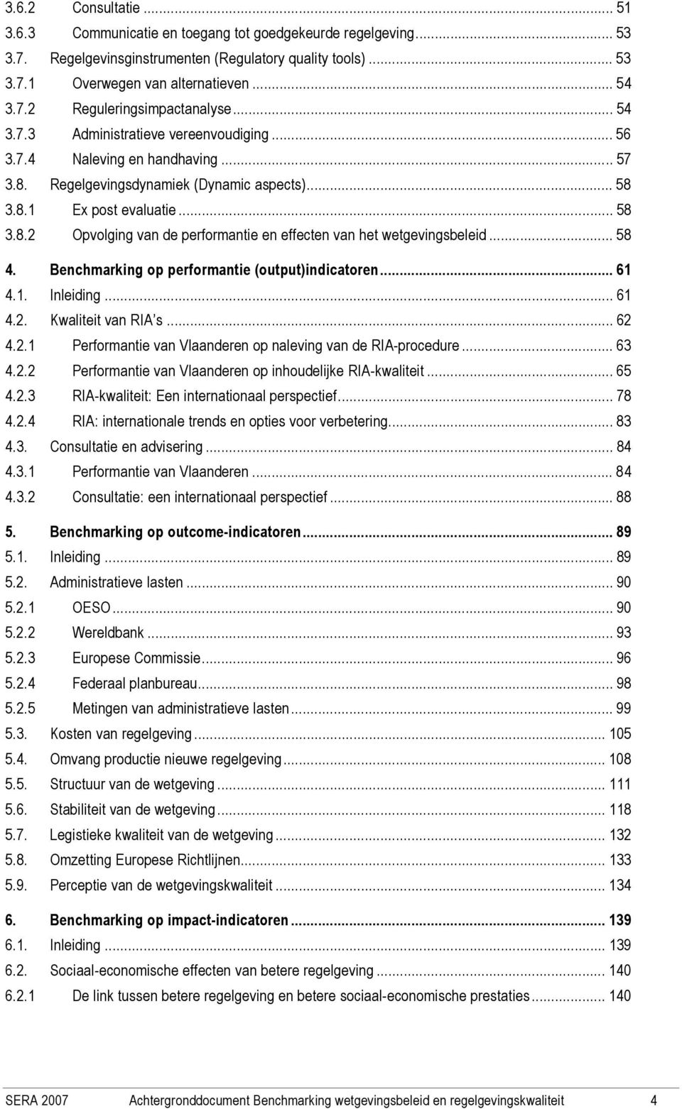 .. 58 4. Benchmarking op performantie (output)indicatoren... 61 4.1. Inleiding... 61 4.2. Kwaliteit van RIA s... 62 4.2.1 Performantie van Vlaanderen op naleving van de RIA-procedure... 63 4.2.2 Performantie van Vlaanderen op inhoudelijke RIA-kwaliteit.