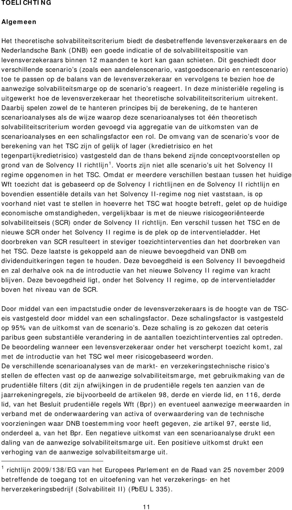 Dt geschedt door verschllende scenaro s (zoals een aandelenscenaro, vastgoedscenaro en rentescenaro) toe te passen op de balans van de levensverzekeraar en vervolgens te bezen hoe de aanwezge