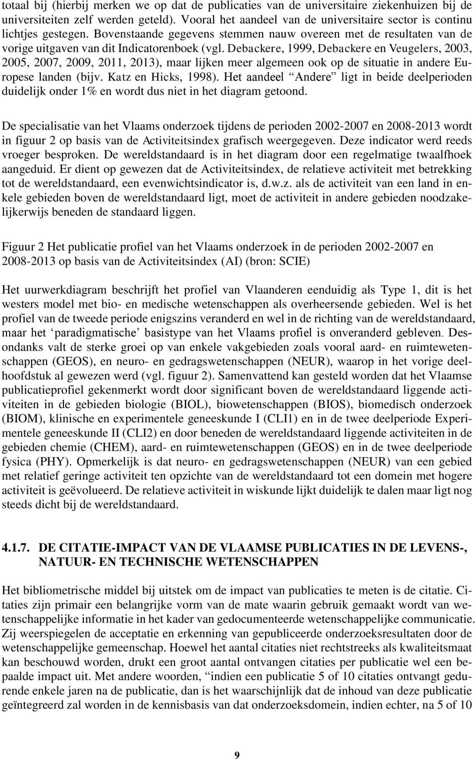 Debackere, 1999, Debackere en Veugelers, 2003, 2005, 2007, 2009, 2011, 2013), maar lijken meer algemeen ook op de situatie in andere Europese landen (bijv. Katz en Hicks, 1998).