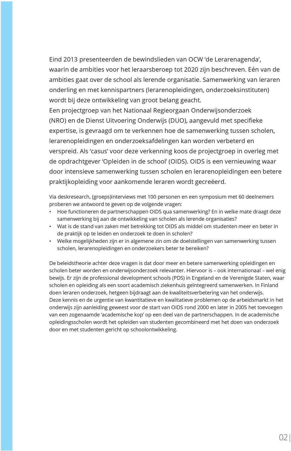 Een projectgroep van het Nationaal Regieorgaan Onderwijsonderzoek (NRO) en de Dienst Uitvoering Onderwijs (DUO), aangevuld met specifieke expertise, is gevraagd om te verkennen hoe de samenwerking