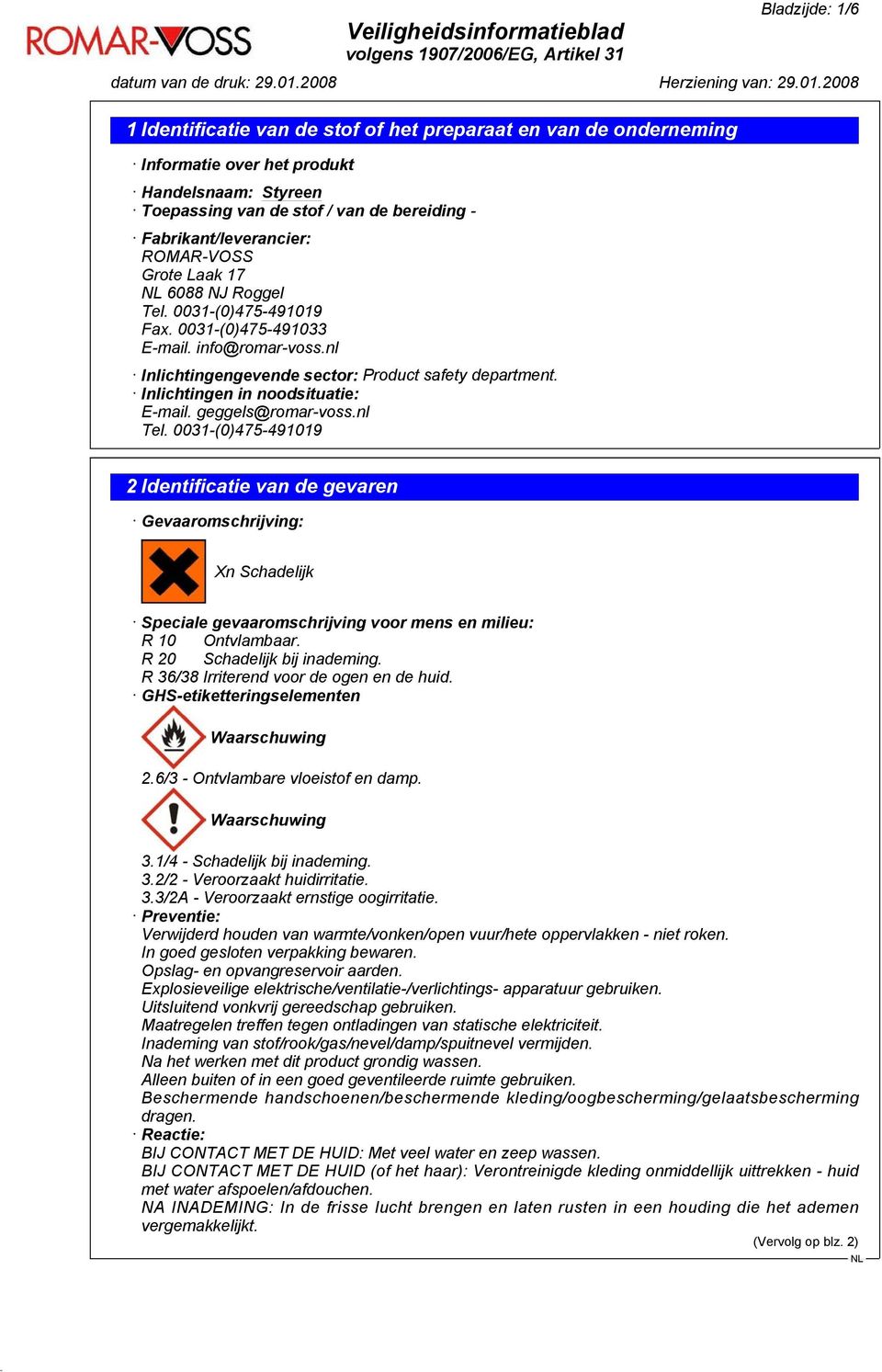 geggels@romar-voss.nl Tel. 0031-(0)475-491019 2 Identificatie van de gevaren Gevaaromschrijving: Xn Schadelijk Speciale gevaaromschrijving voor mens en milieu: R 10 Ontvlambaar.