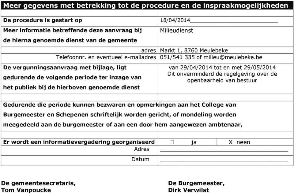 be De vergunningsaanvraag met bijlage, ligt gedurende de volgende periode ter inzage van het publiek bij de hierboven genoemde dienst van 29/04/2014 tot en met 29/05/2014 Dit onverminderd de