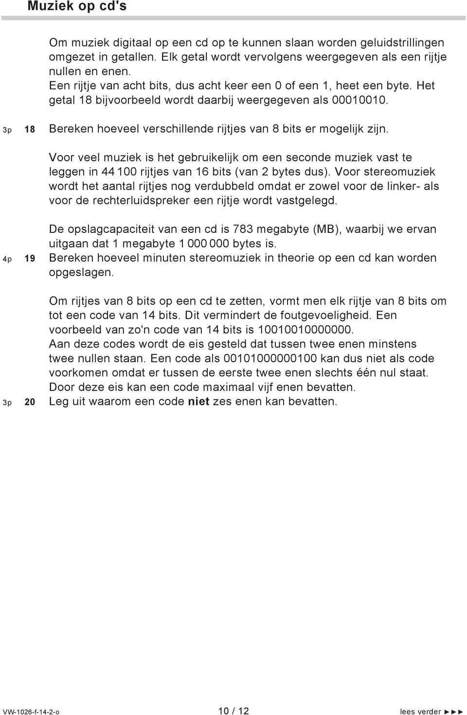 3p 18 Bereken hoeveel verschillende rijtjes van 8 bits er mogelijk zijn. Voor veel muziek is het gebruikelijk om een seconde muziek vast te leggen in 44 100 rijtjes van 16 bits (van 2 bytes dus).