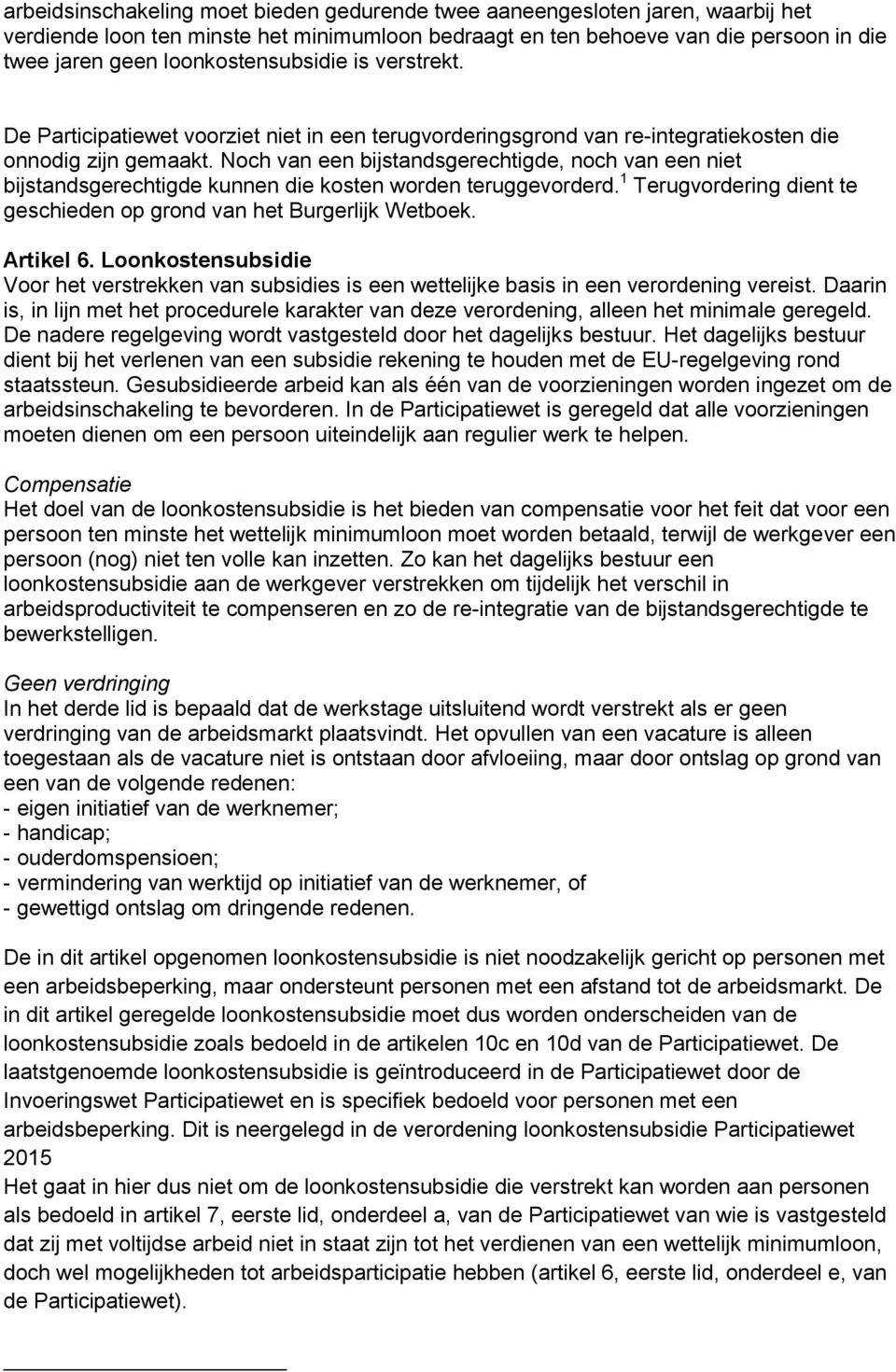 Noch van een bijstandsgerechtigde, noch van een niet bijstandsgerechtigde kunnen die kosten worden teruggevorderd. 1 Terugvordering dient te geschieden op grond van het Burgerlijk Wetboek. Artikel 6.