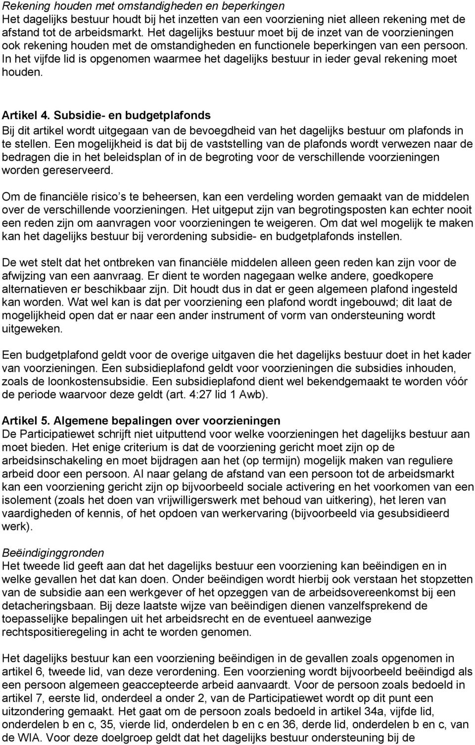 In het vijfde lid is opgenomen waarmee het dagelijks bestuur in ieder geval rekening moet houden. Artikel 4.