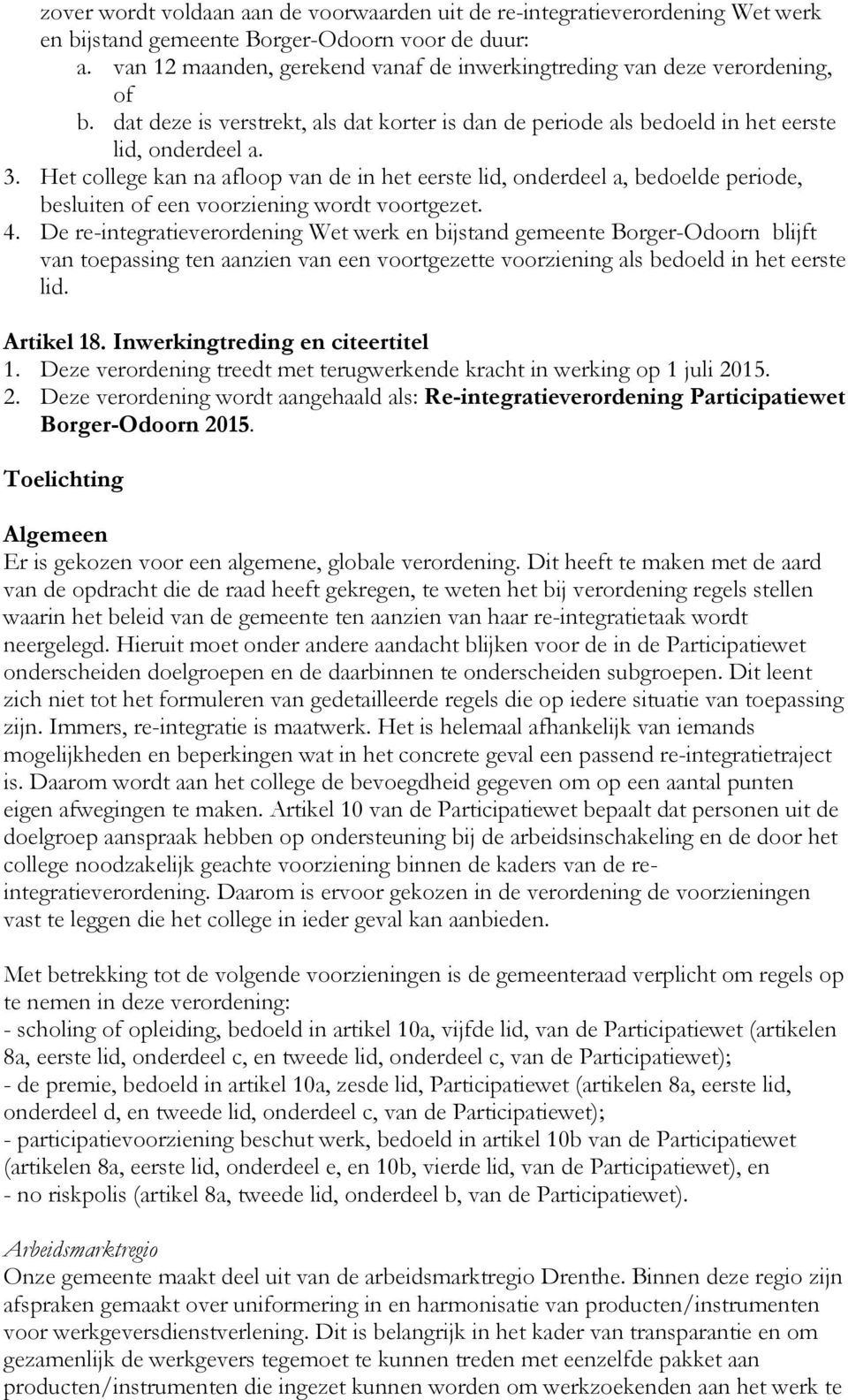 Het college kan na afloop van de in het eerste lid, onderdeel a, bedoelde periode, besluiten of een voorziening wordt voortgezet. 4.