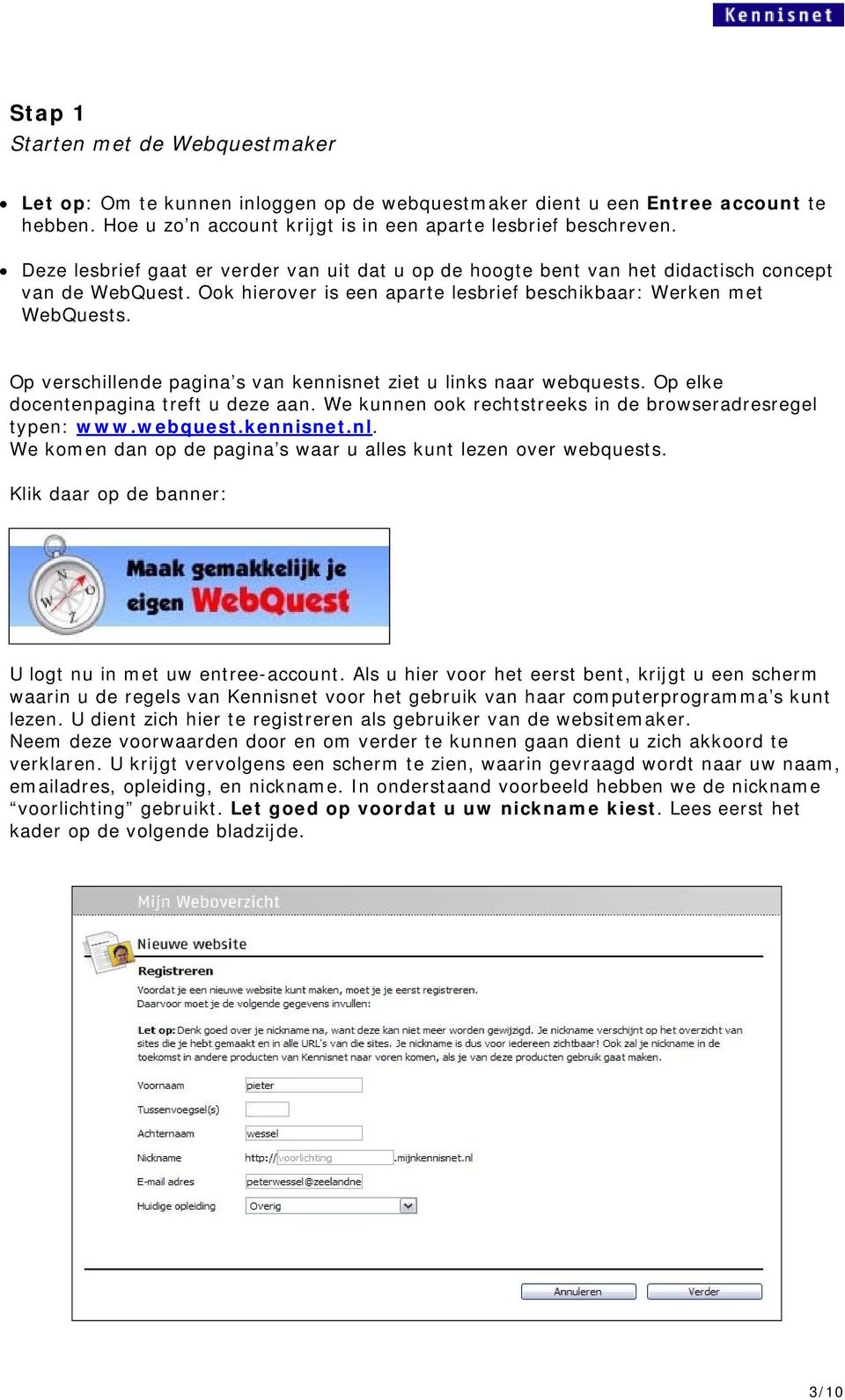 Op verschillende pagina s van kennisnet ziet u links naar webquests. Op elke docentenpagina treft u deze aan. We kunnen ook rechtstreeks in de browseradresregel typen: www.webquest.kennisnet.nl.