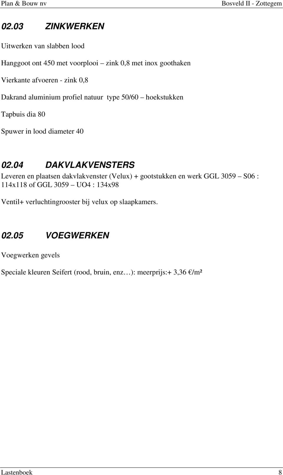 04 DAKVLAKVENSTERS Leveren en plaatsen dakvlakvenster (Velux) + gootstukken en werk GGL 3059 S06 : 114x118 of GGL 3059 UO4 : 134x98