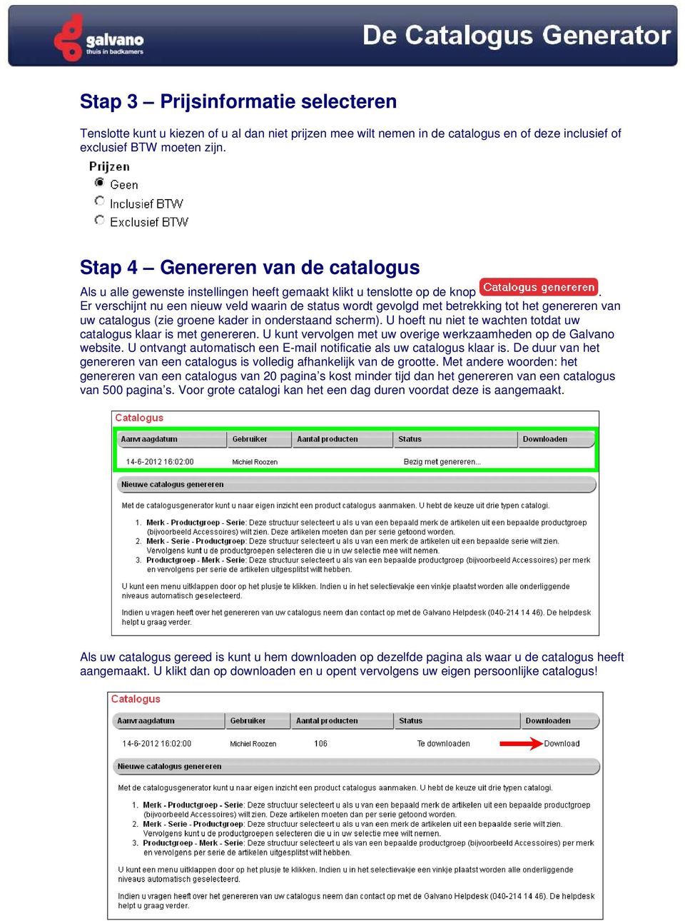 Er verschijnt nu een nieuw veld waarin de status wrdt gevlgd met betrekking tt het genereren van uw catalgus (zie grene kader in nderstaand scherm).