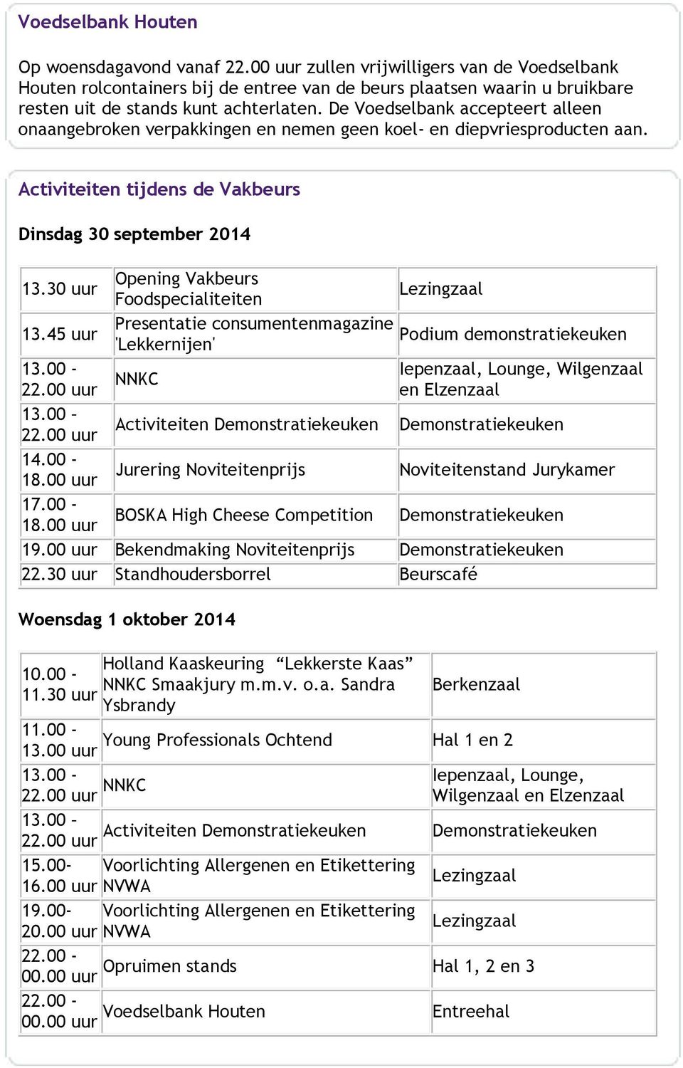 30 uur Opening Vakbeurs Foodspecialiteiten 13.45 uur Presentatie consumentenmagazine Podium demonstratiekeuken 'Lekkernijen' Iepenzaal, Lounge, Wilgenzaal NNKC en Elzenzaal 13.