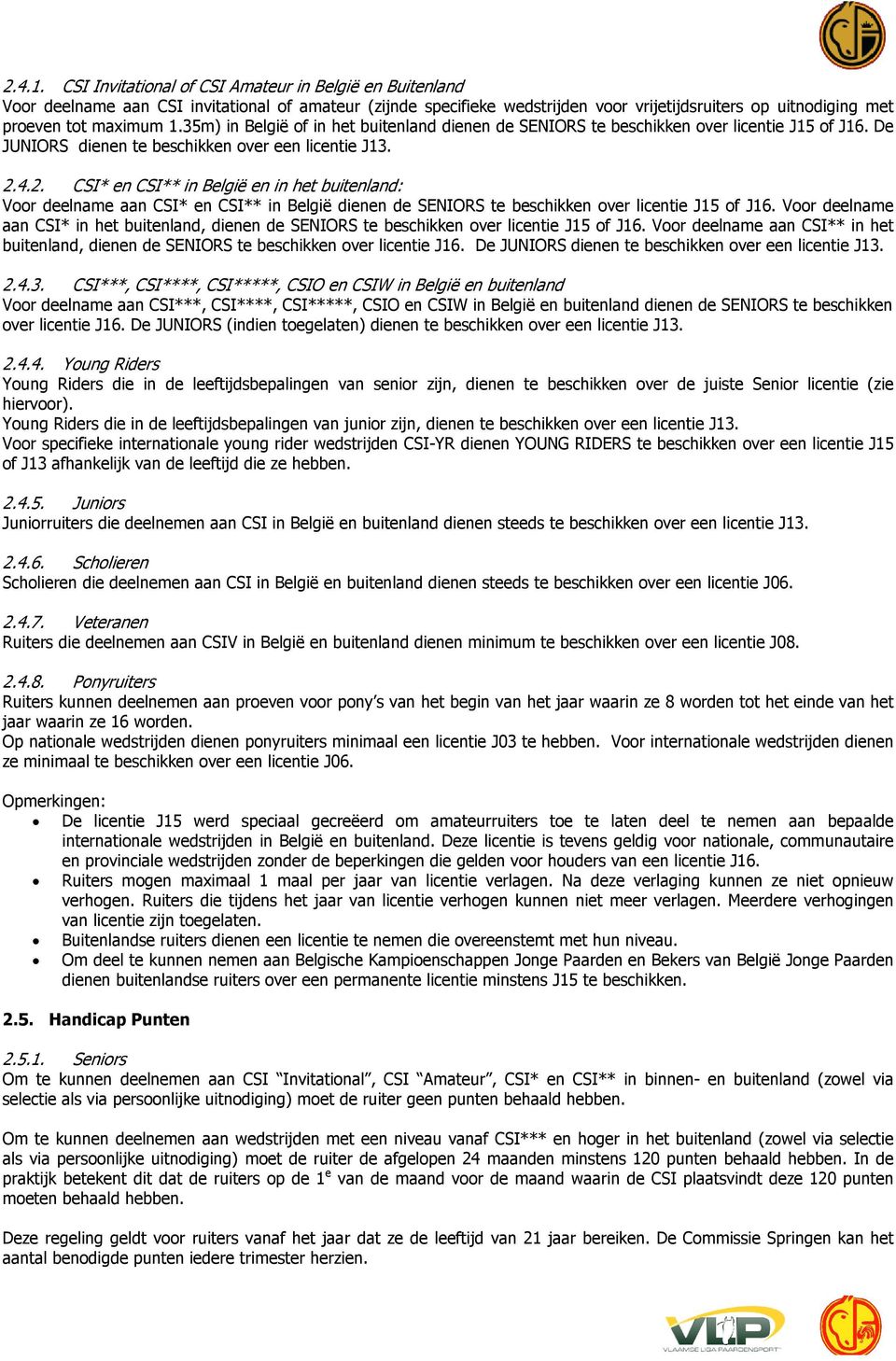 35m) in België of in het buitenland dienen de SENIORS te beschikken over licentie J15 of J16. De JUNIORS dienen te beschikken over een licentie J13. 2.