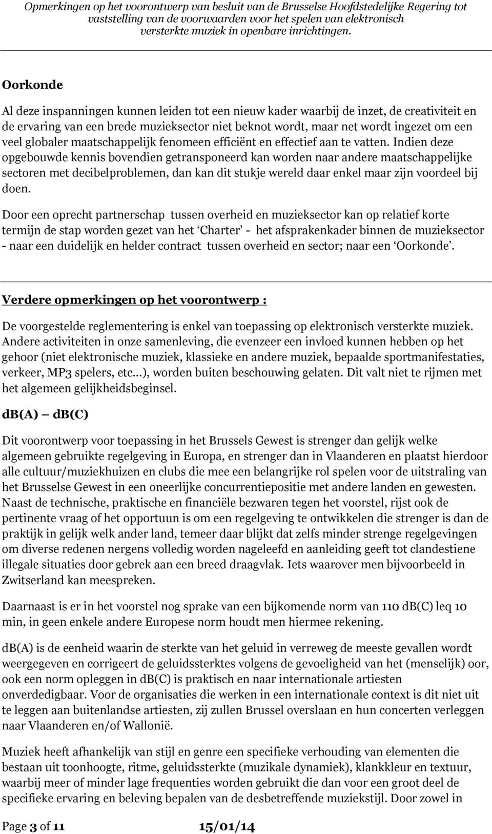 Indien deze opgebouwde kennis bovendien getransponeerd kan worden naar andere maatschappelijke sectoren met decibelproblemen, dan kan dit stukje wereld daar enkel maar zijn voordeel bij doen.