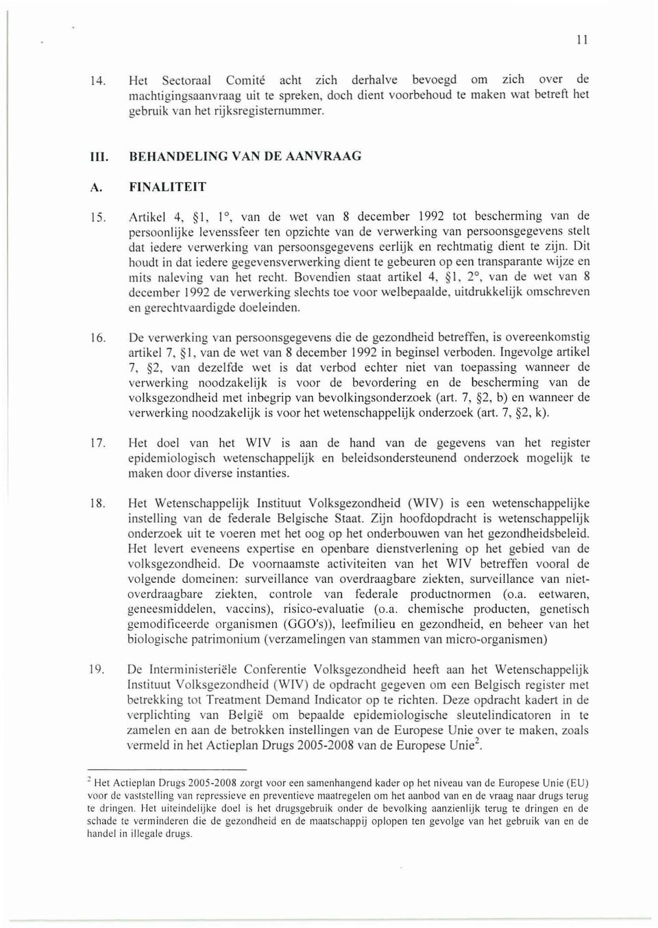 Artikel 4, 1, 1, van de wet van 8 december 1992 tot beschenning van cle persoonlijke levenssfeer ten opzichte van de verwerking van persoonsgegevens stell clat ieclere verwerking van persoonsgegevens