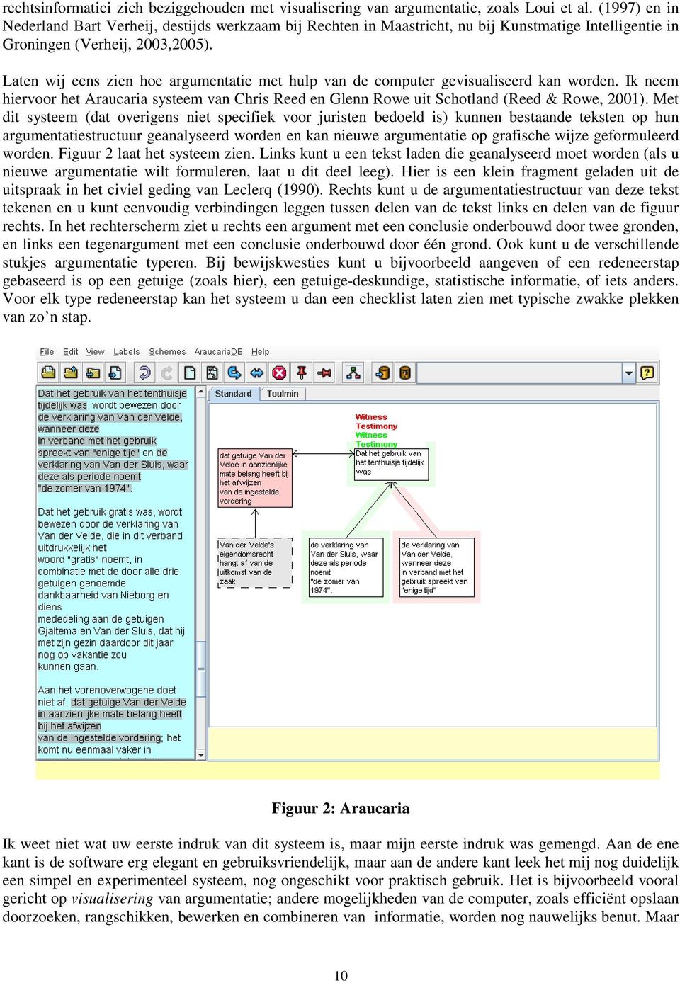 Laten wij eens zien hoe argumentatie met hulp van de computer gevisualiseerd kan worden. Ik neem hiervoor het Araucaria systeem van Chris Reed en Glenn Rowe uit Schotland (Reed & Rowe, 2001).