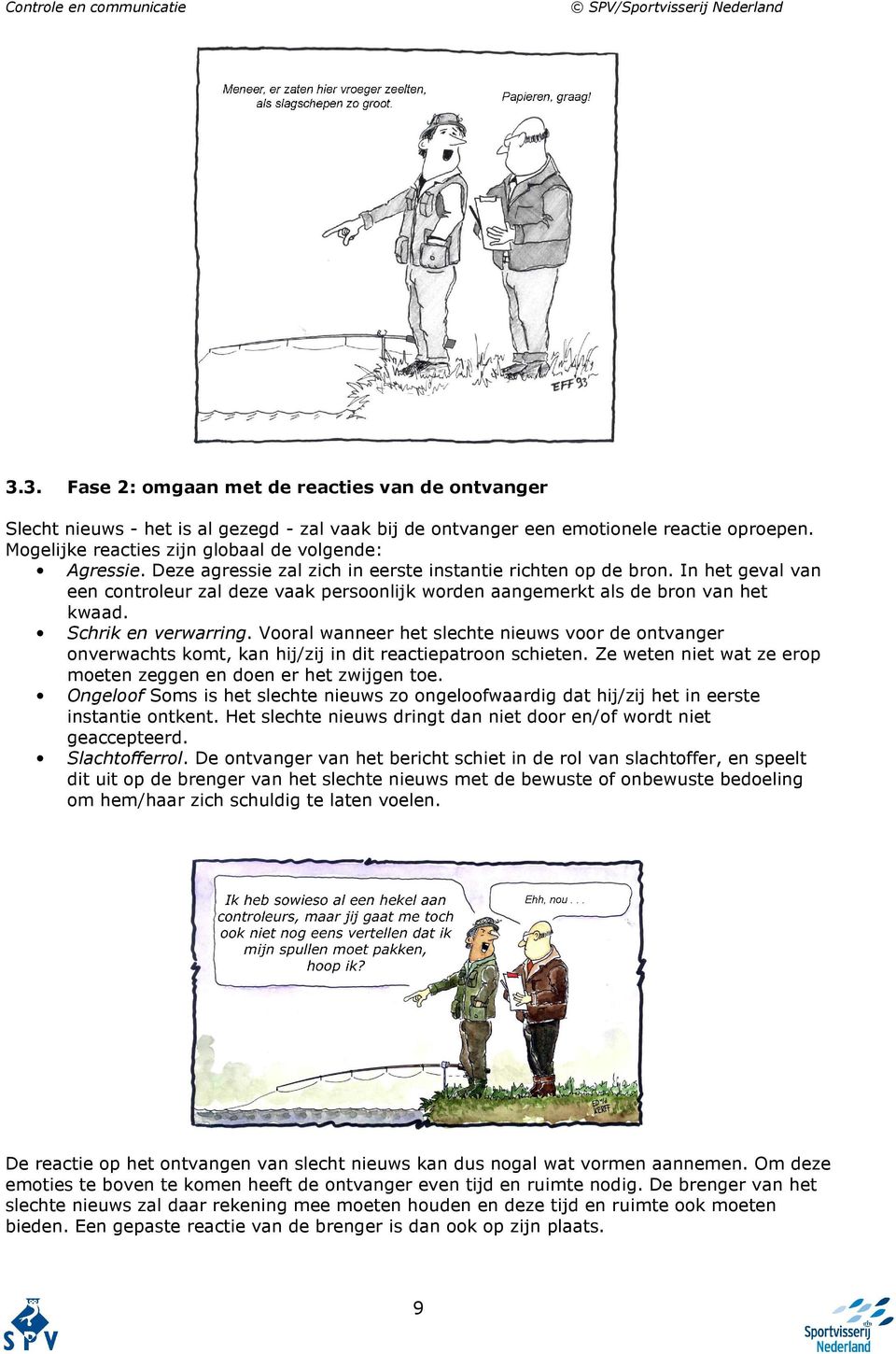 In het geval van een controleur zal deze vaak persoonlijk worden aangemerkt als de bron van het kwaad. Schrik en verwarring.