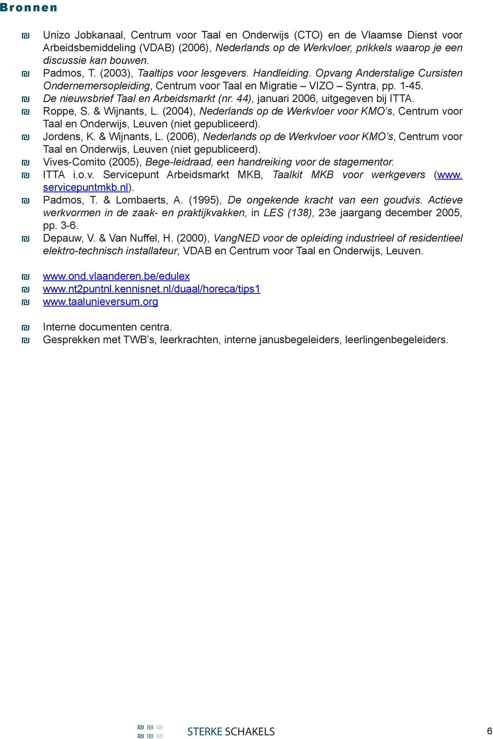 De nieuwsbrief Taal en Arbeidsmarkt (nr. 44), januari 2006, uitgegeven bij ITTA. Roppe, S. & Wijnants, L.