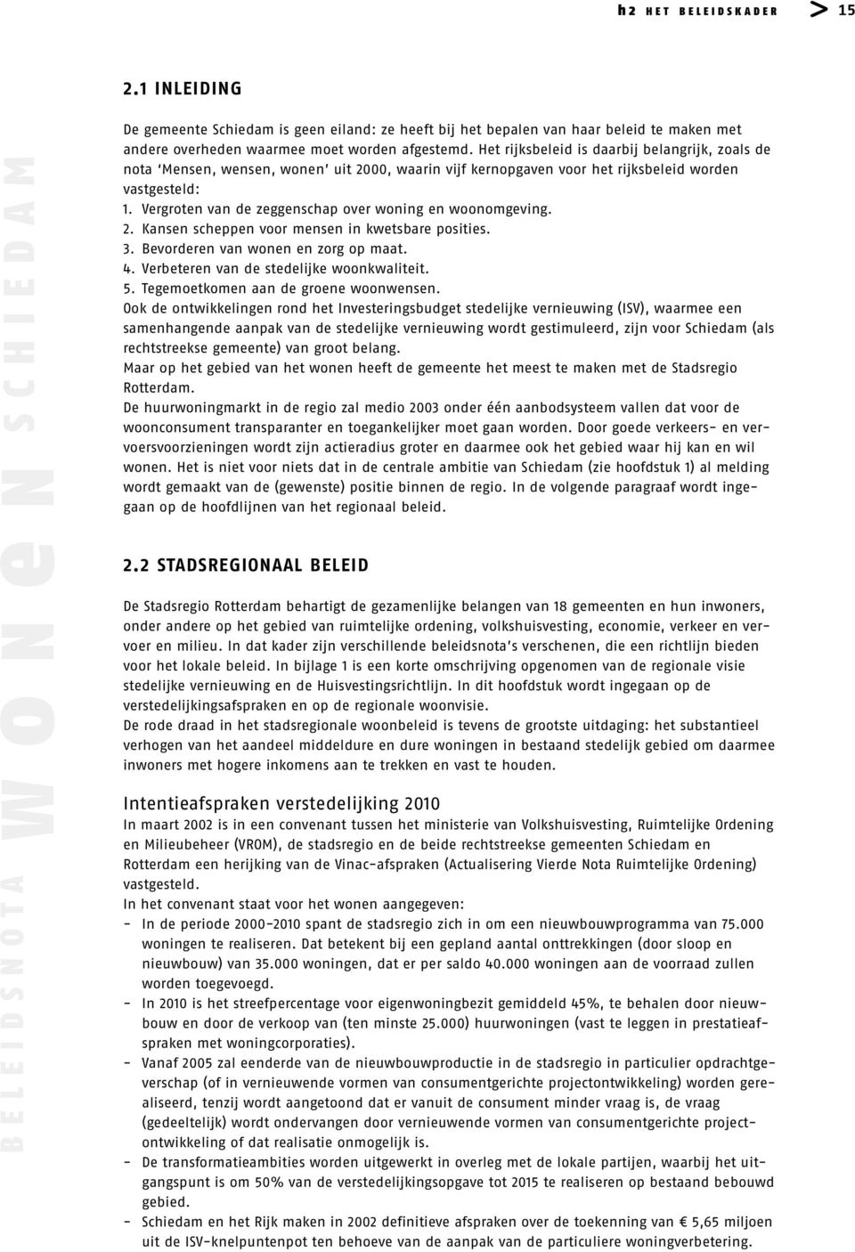 Vergroten van de zeggenschap over woning en woonomgeving. 2. Kansen scheppen voor mensen in kwetsbare posities. 3. Bevorderen van wonen en zorg op maat. 4. Verbeteren van de stedelijke woonkwaliteit.