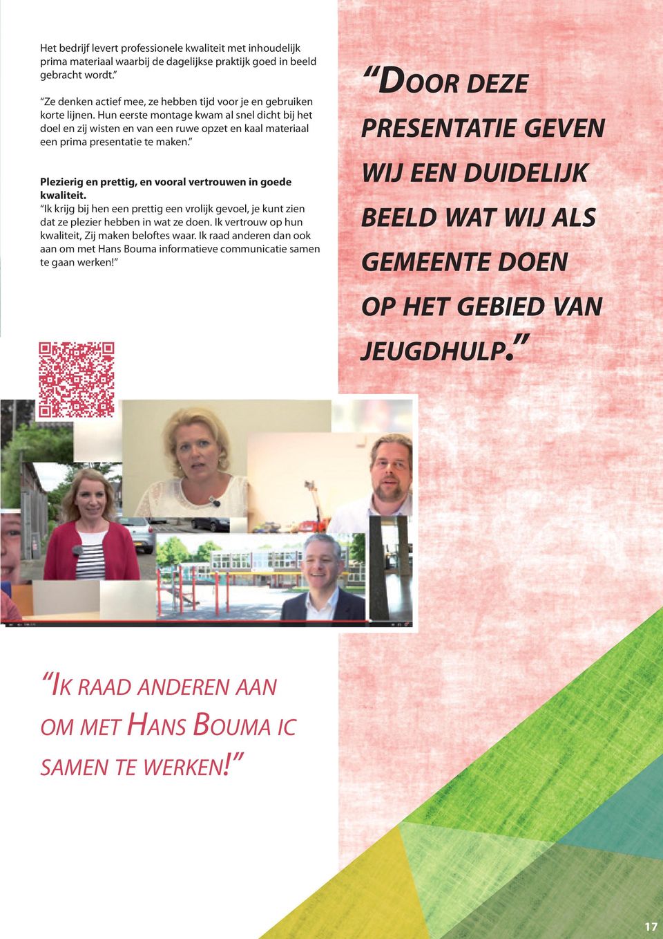 Hun eerste montage kwam al snel dicht bij het doel en zij wisten en van een ruwe opzet en kaal materiaal een prima presentatie te maken. Plezierig en prettig, en vooral vertrouwen in goede kwaliteit.