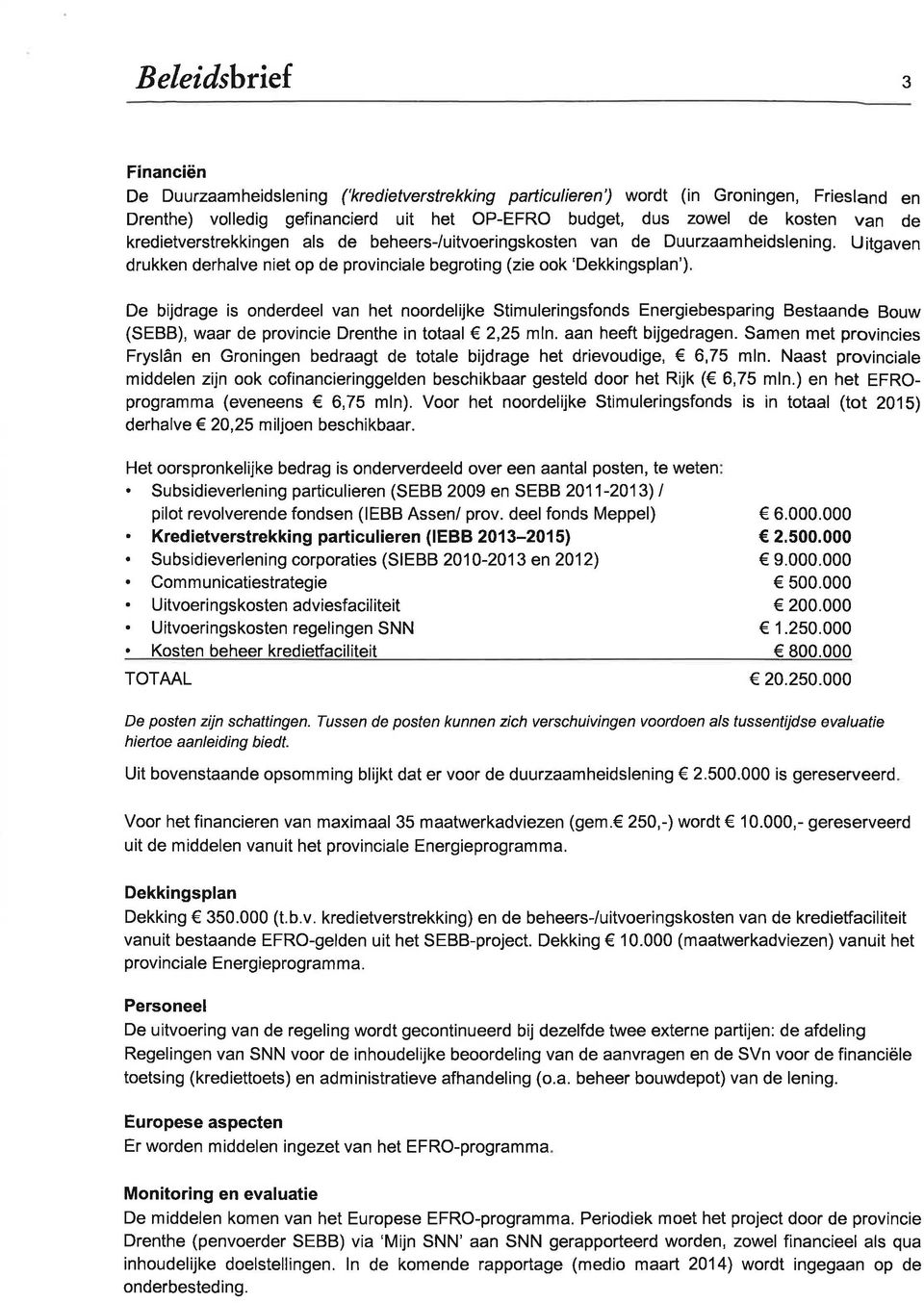 De bijdrage is onderdeel van het noordelijke Stimuleringsfonds Energiebesparing Bestaande Bouw (SEBB), waar de provincie Drenthe in totaal 2,25 mln. aan heeft bijgedragen.