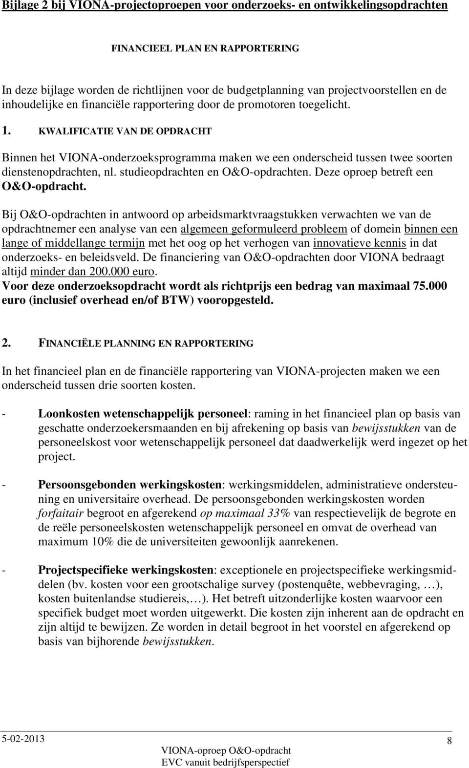 KWALIFICATIE VAN DE OPDRACHT Binnen het VIONA-onderzoeksprogramma maken we een onderscheid tussen twee soorten dienstenopdrachten, nl. studieopdrachten en O&O-opdrachten.