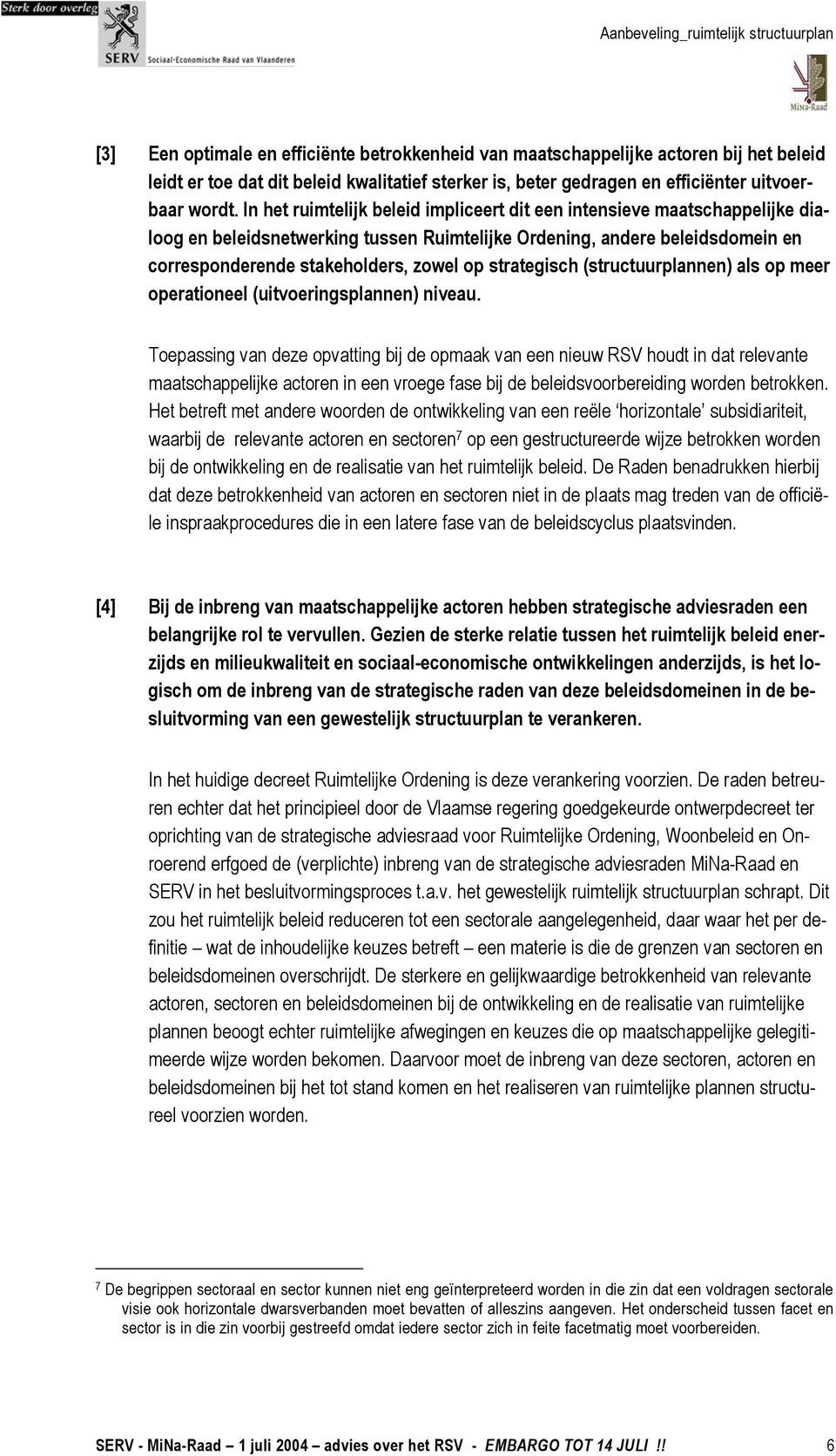 strategisch (structuurplannen) als op meer operationeel (uitvoeringsplannen) niveau.