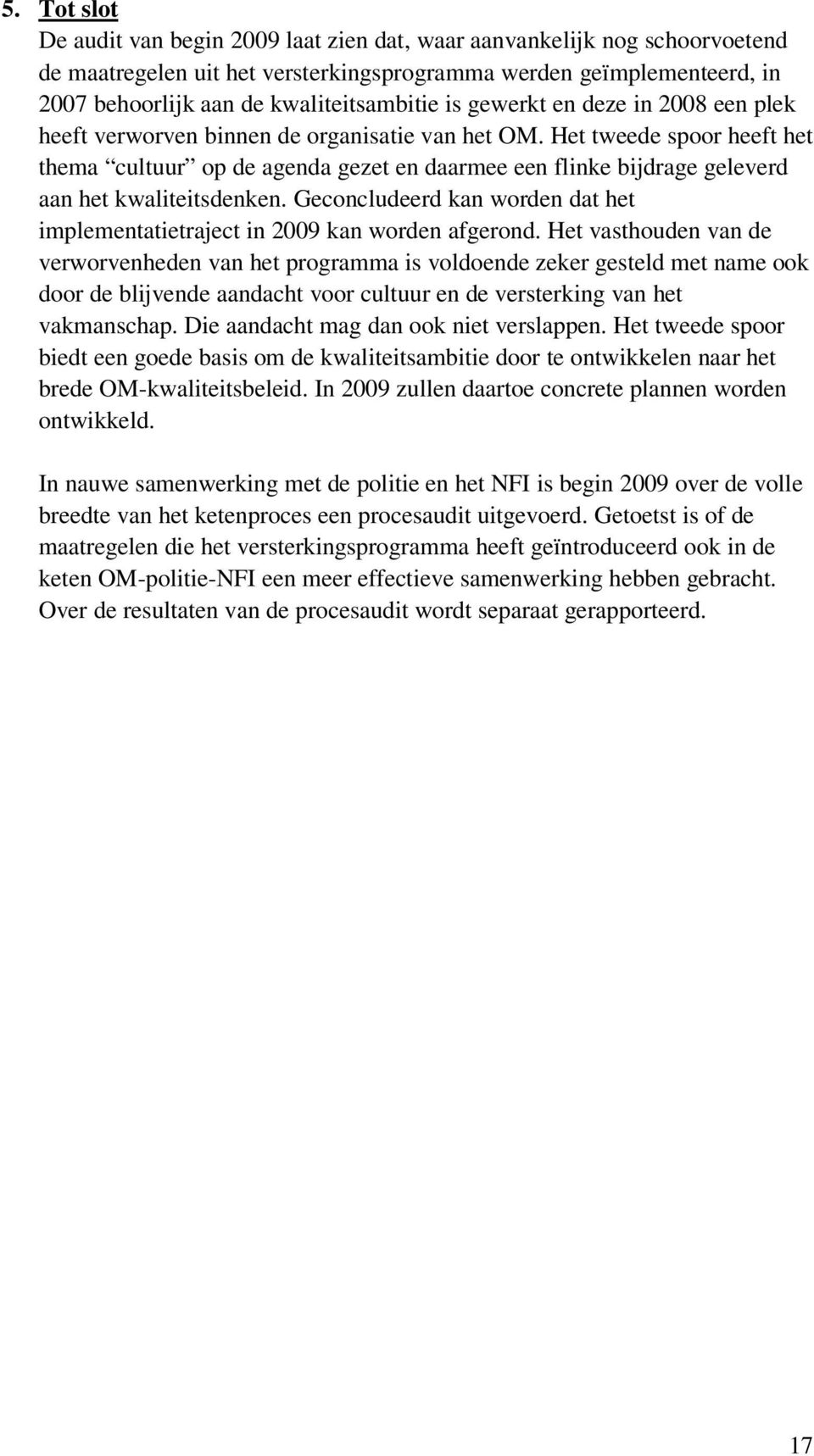 Het tweede spoor heeft het thema cultuur op de agenda gezet en daarmee een flinke bijdrage geleverd aan het kwaliteitsdenken.