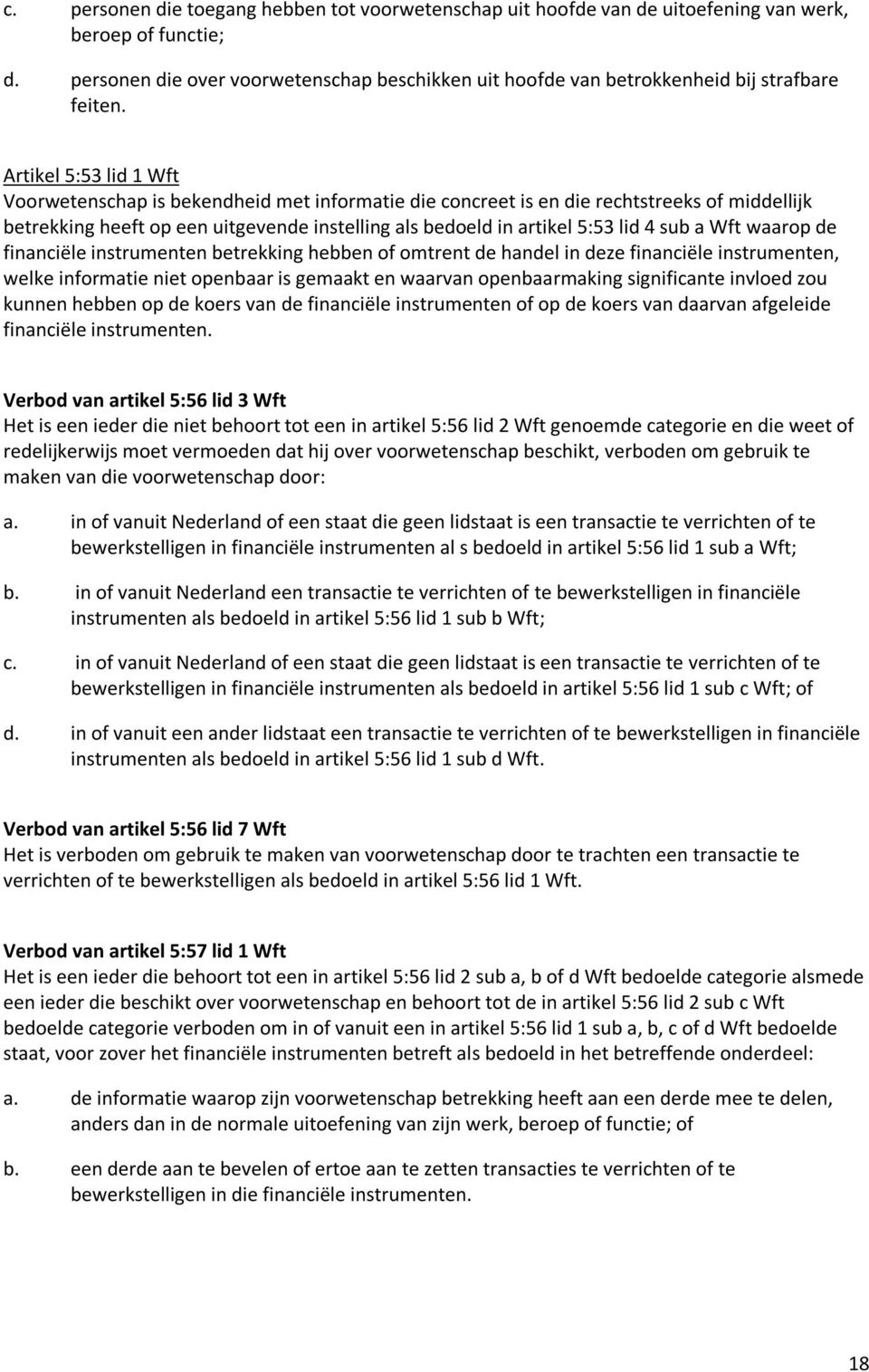 Artikel 5:53 lid 1 Wft Voorwetenschap is bekendheid met informatie die concreet is en die rechtstreeks of middellijk betrekking heeft op een uitgevende instelling als bedoeld in artikel 5:53 lid 4