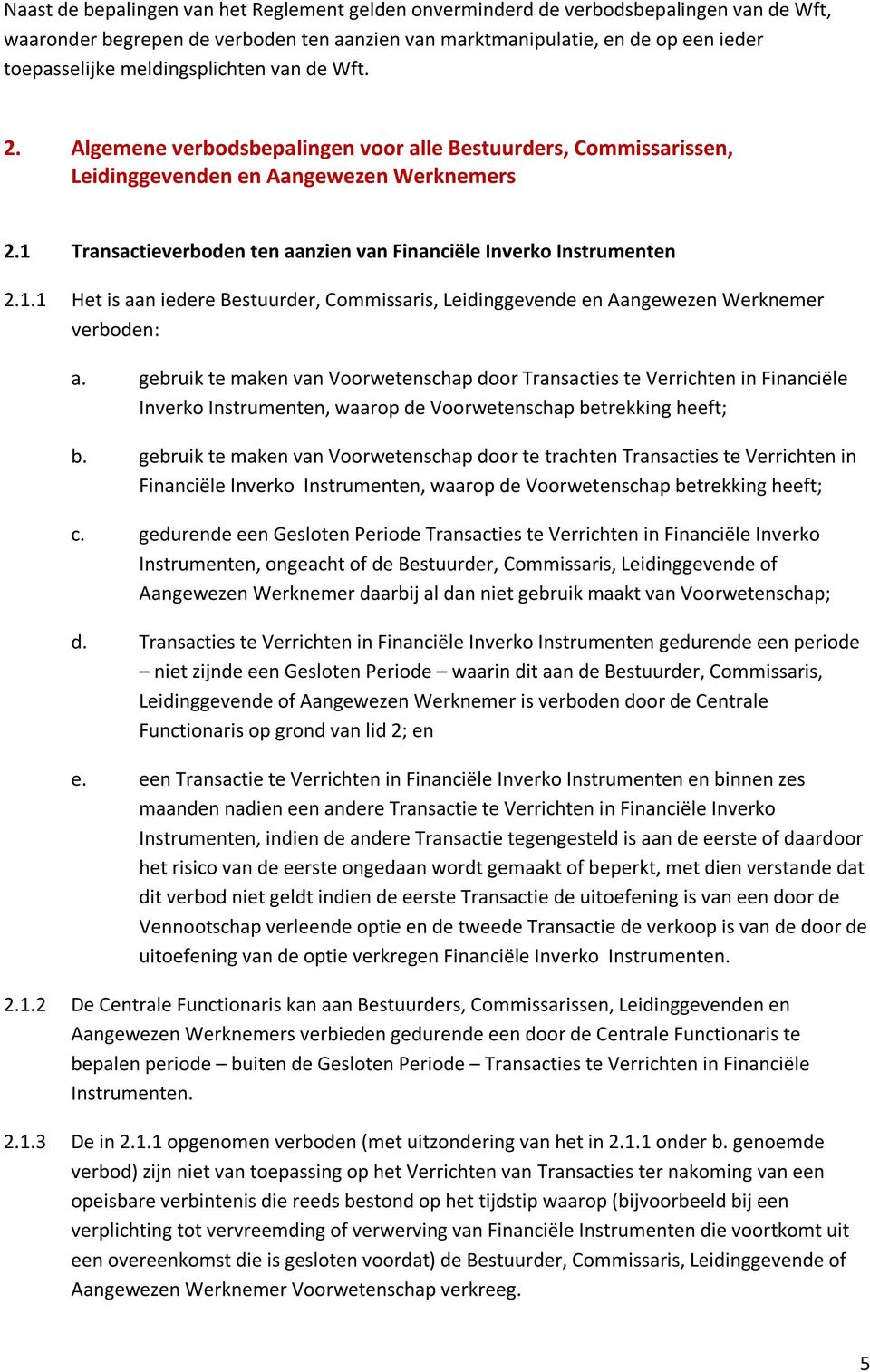 1 Transactieverboden ten aanzien van Financiële Inverko Instrumenten 2.1.1 Het is aan iedere Bestuurder, Commissaris, Leidinggevende en Aangewezen Werknemer verboden: a.