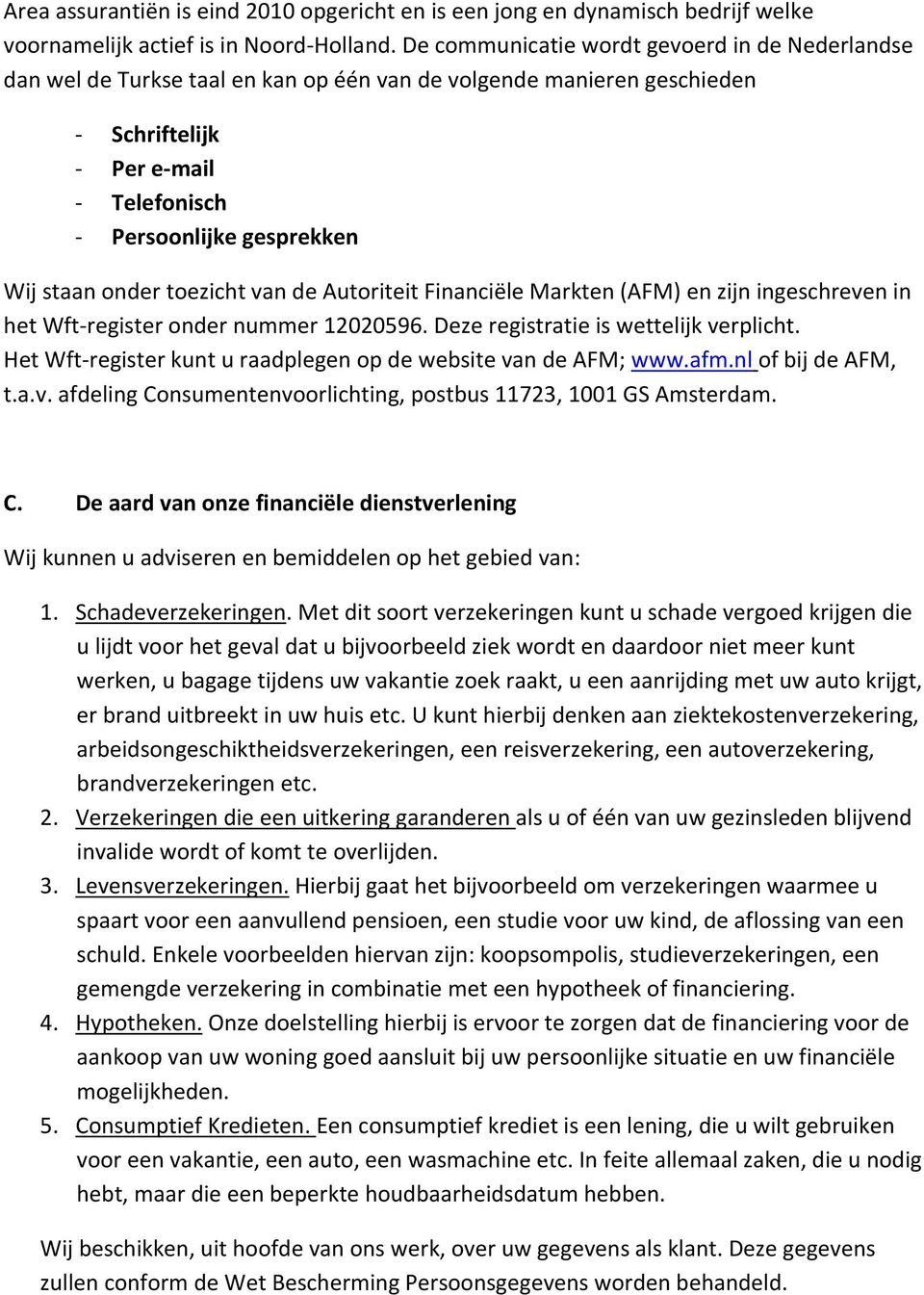 onder toezicht van de Autoriteit Financiële Markten (AFM) en zijn ingeschreven in het Wft-register onder nummer 12020596. Deze registratie is wettelijk verplicht.