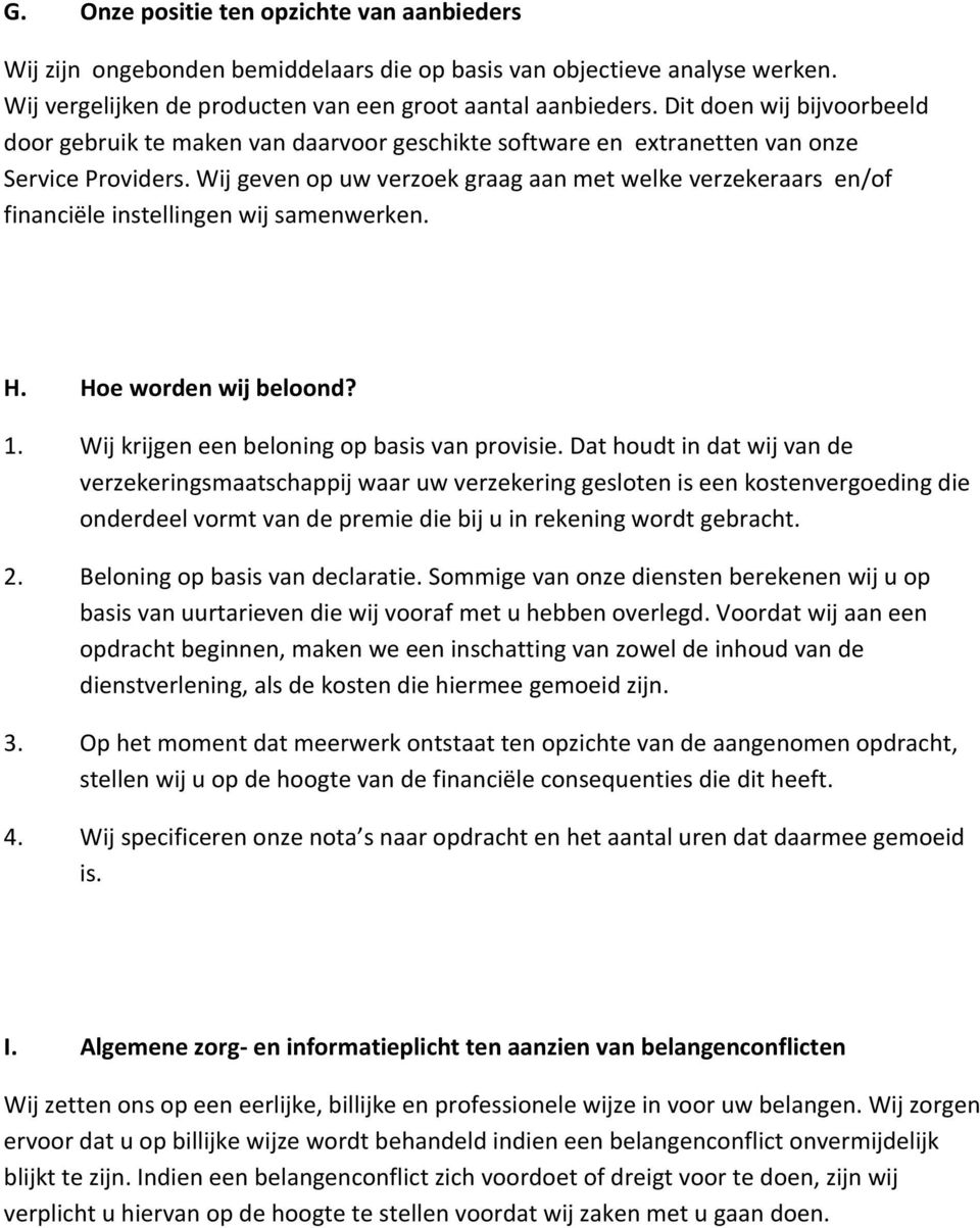 Wij geven op uw verzoek graag aan met welke verzekeraars en/of financiële instellingen wij samenwerken. H. Hoe worden wij beloond? 1. Wij krijgen een beloning op basis van provisie.