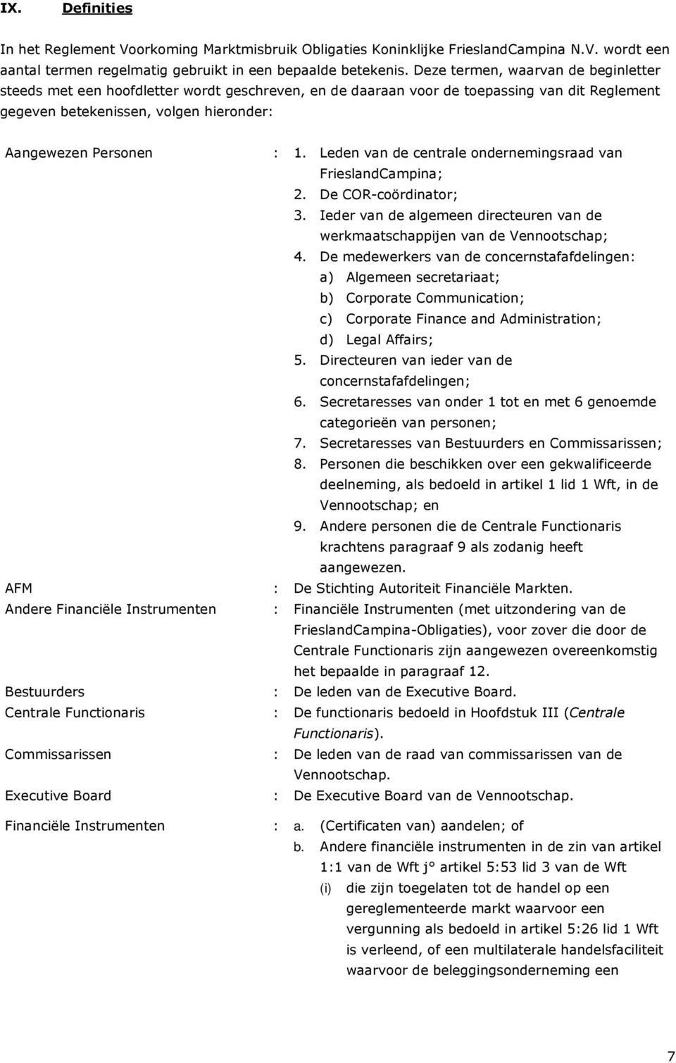 Andere Financiële Instrumenten Bestuurders Centrale Functionaris Commissarissen Executive Board : 1. Leden van de centrale ondernemingsraad van FrieslandCampina; 2. De COR-coördinator; 3.