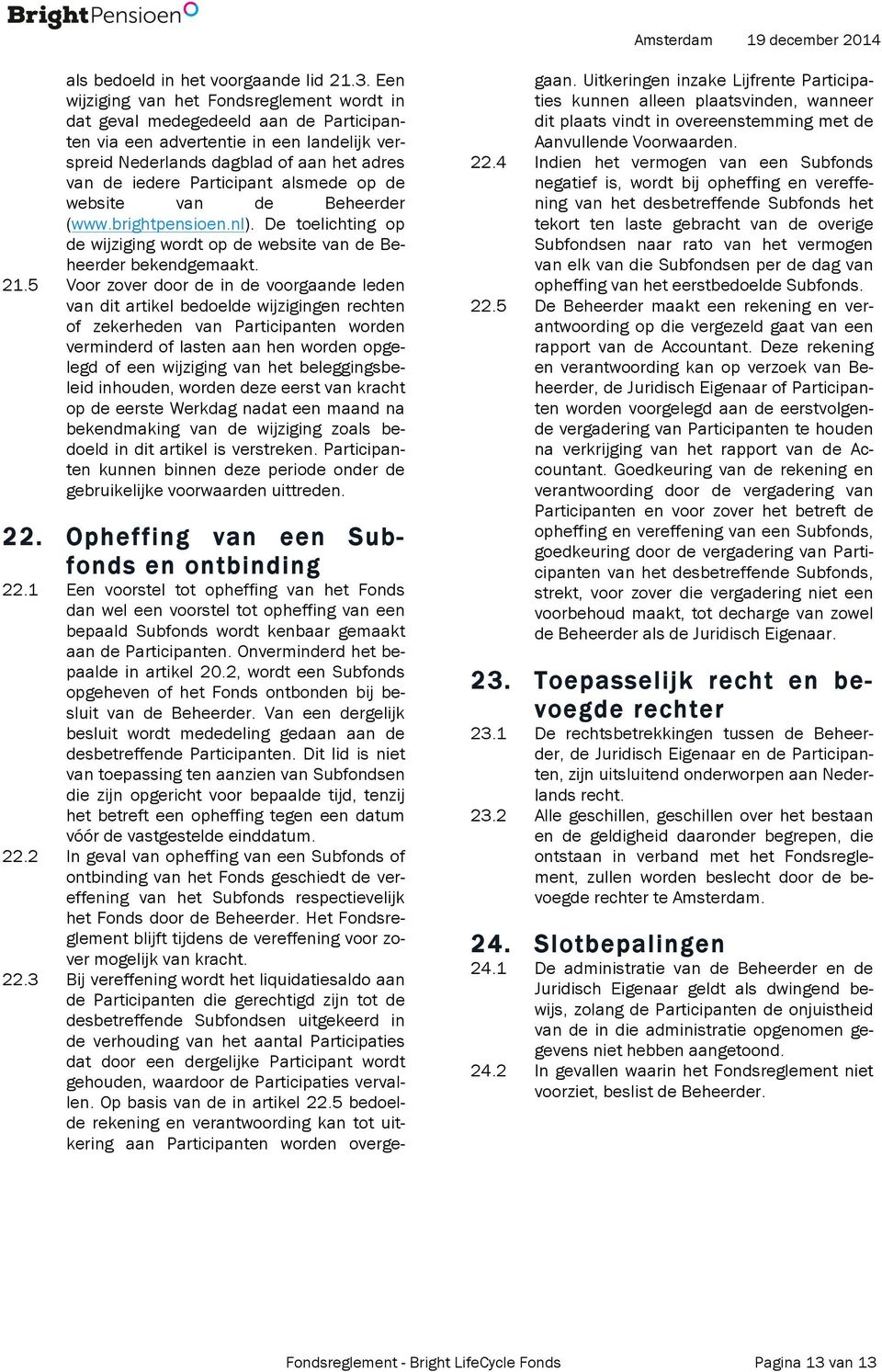 alsmede op de website van de Beheerder (www.brightpensioen.nl). De toelichting op de wijziging wordt op de website van de Beheerder bekendgemaakt. 21.