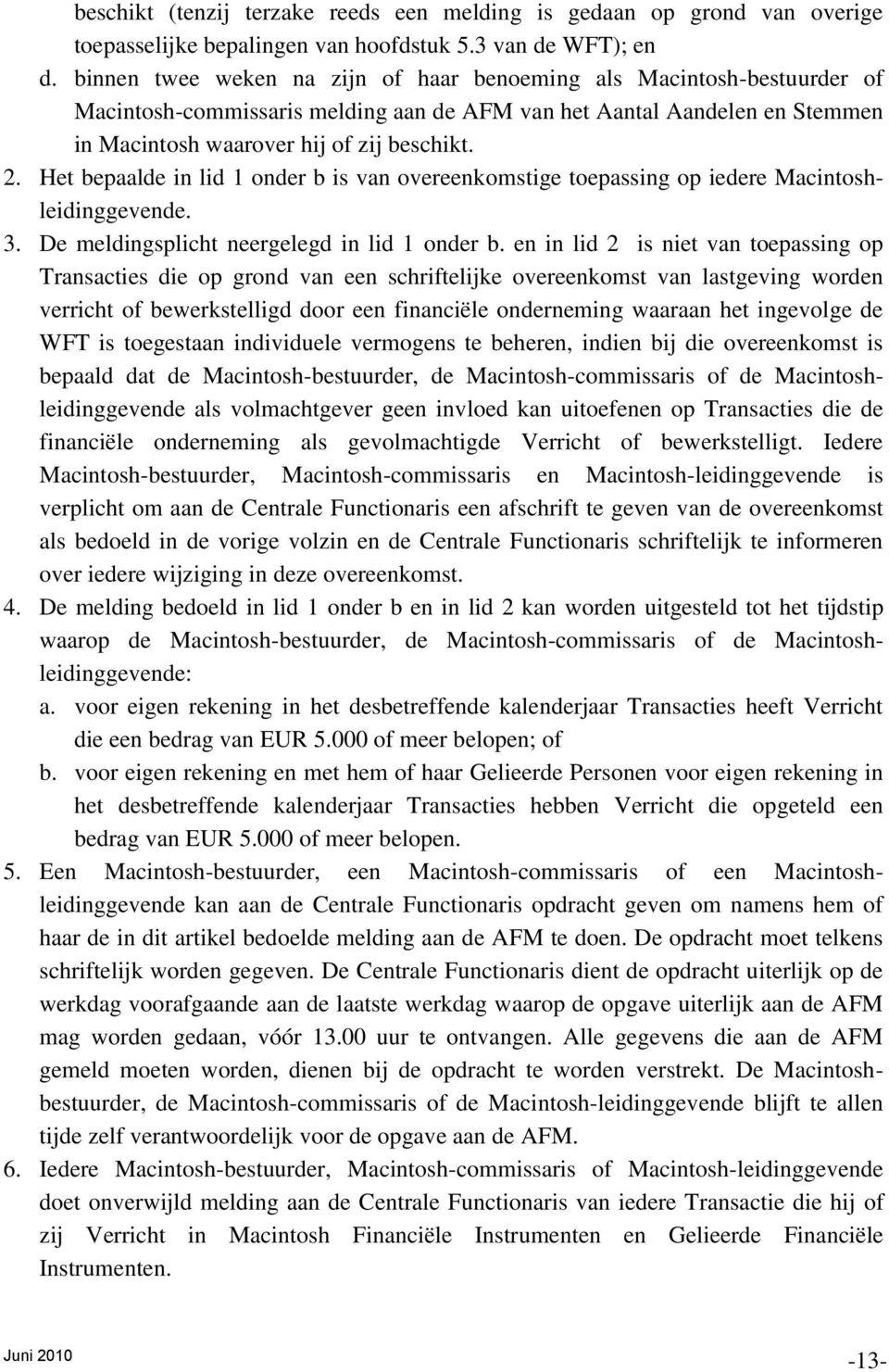 Het bepaalde in lid 1 onder b is van overeenkomstige toepassing op iedere Macintoshleidinggevende. 3. De meldingsplicht neergelegd in lid 1 onder b.