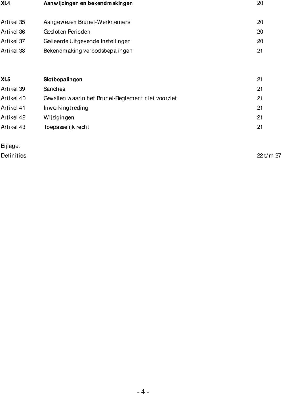 5 Slotbepalingen 21 Artikel 39 Sancties 21 Artikel 40 Gevallen waarin het Brunel-Reglement niet voorziet 21