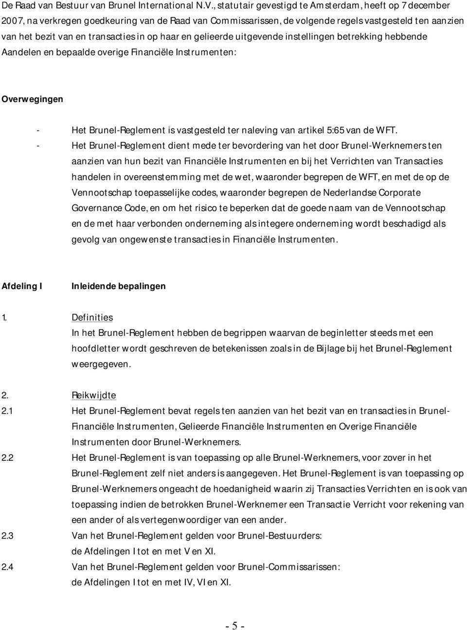 op haar en gelieerde uitgevende instellingen betrekking hebbende Aandelen en bepaalde overige Financiële Instrumenten: Overwegingen - Het Brunel-Reglement is vastgesteld ter naleving van artikel 5:65