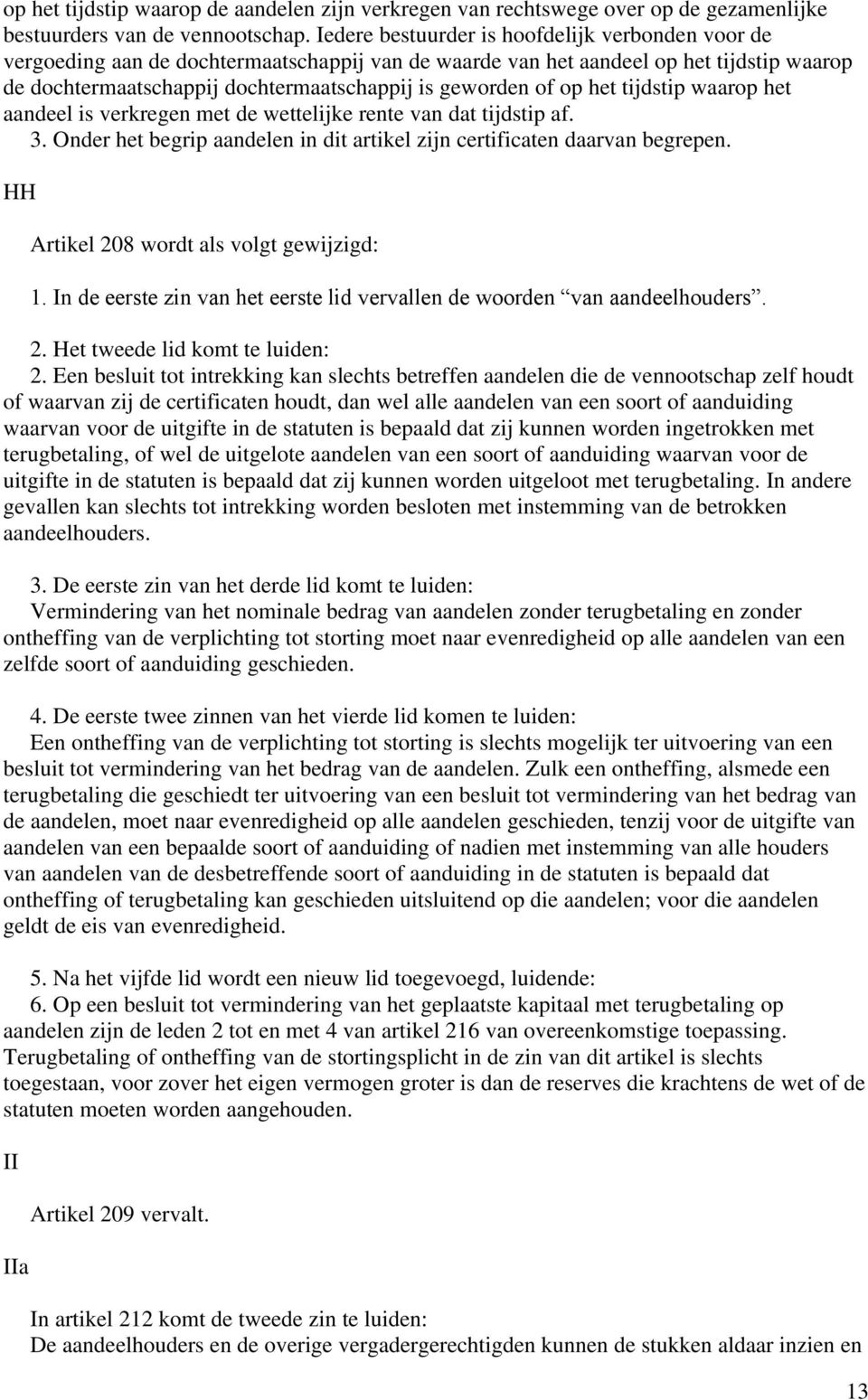 op het tijdstip waarop het aandeel is verkregen met de wettelijke rente van dat tijdstip af. 3. Onder het begrip aandelen in dit artikel zijn certificaten daarvan begrepen.