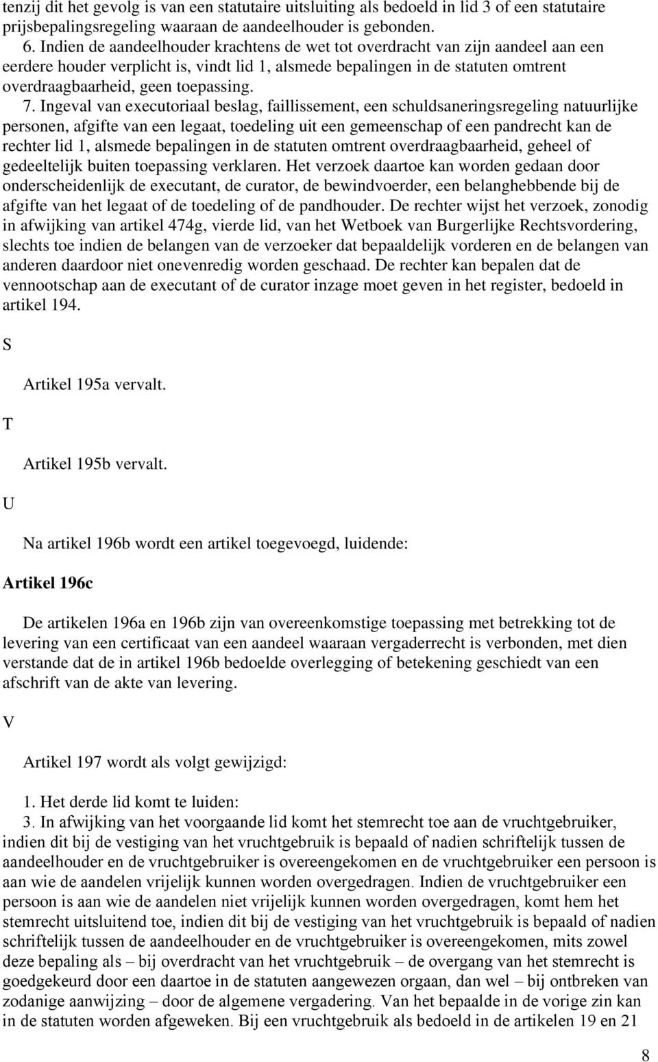 7. Ingeval van executoriaal beslag, faillissement, een schuldsaneringsregeling natuurlijke personen, afgifte van een legaat, toedeling uit een gemeenschap of een pandrecht kan de rechter lid 1,