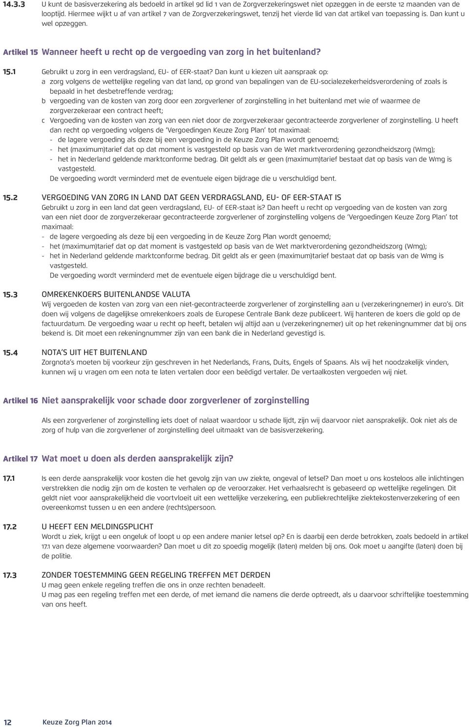 Artikel 15 Wanneer heeft u recht op de vergoeding van zorg in het buitenland? 15.1 Gebruikt u zorg in een verdragsland, EU- of EER-staat?