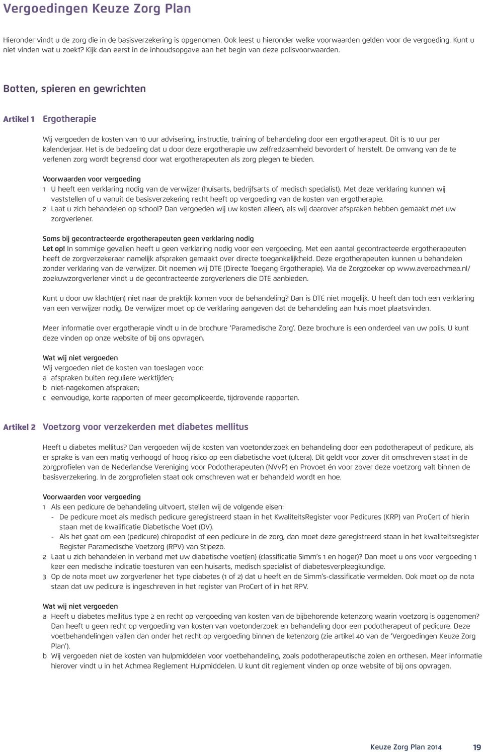 Botten, spieren en gewrichten Artikel 1 Ergotherapie Wij vergoeden de kosten van 10 uur advisering, instructie, training of behandeling door een ergotherapeut. Dit is 10 uur per kalenderjaar.