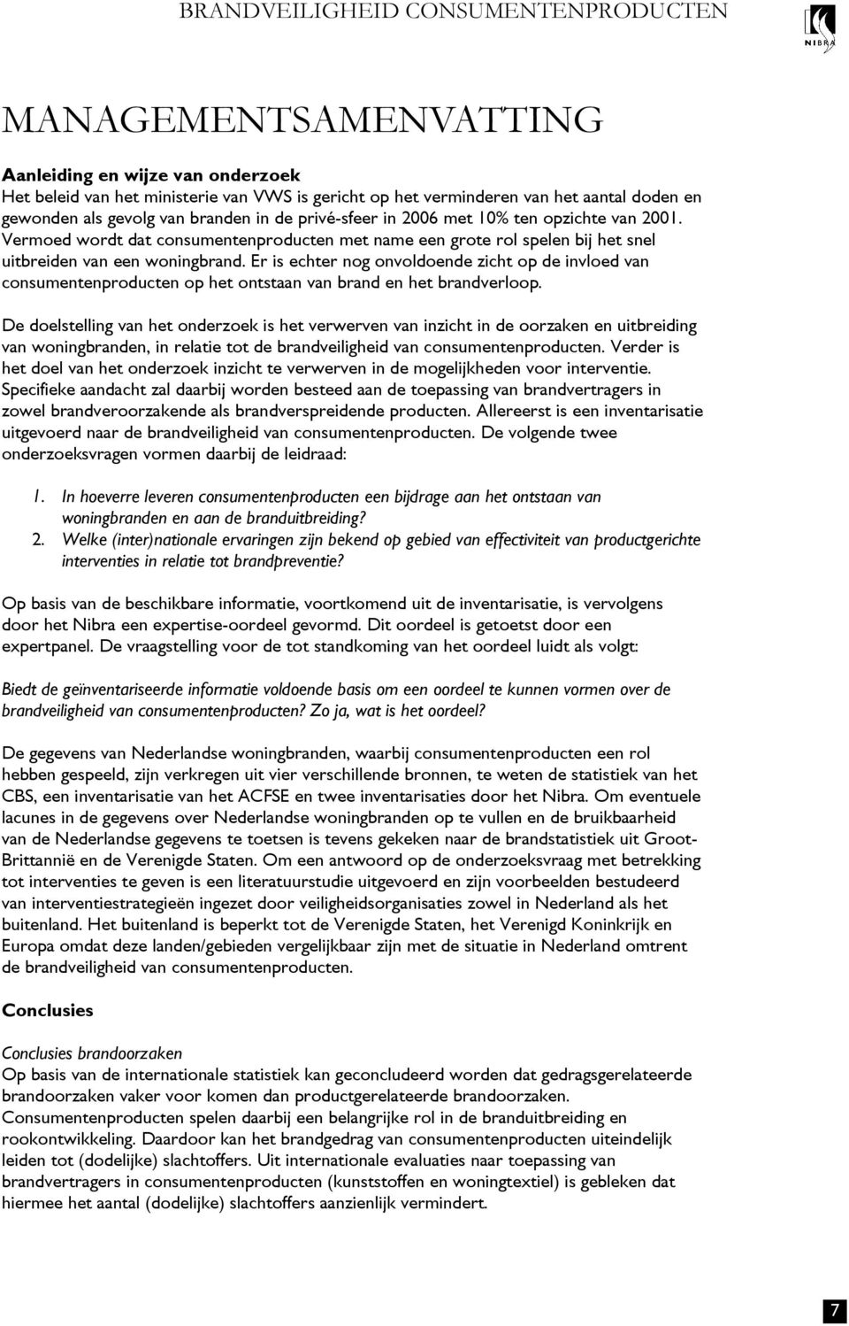 Er is echter nog onvoldoende zicht op de invloed van consumentenproducten op het ontstaan van brand en het brandverloop.