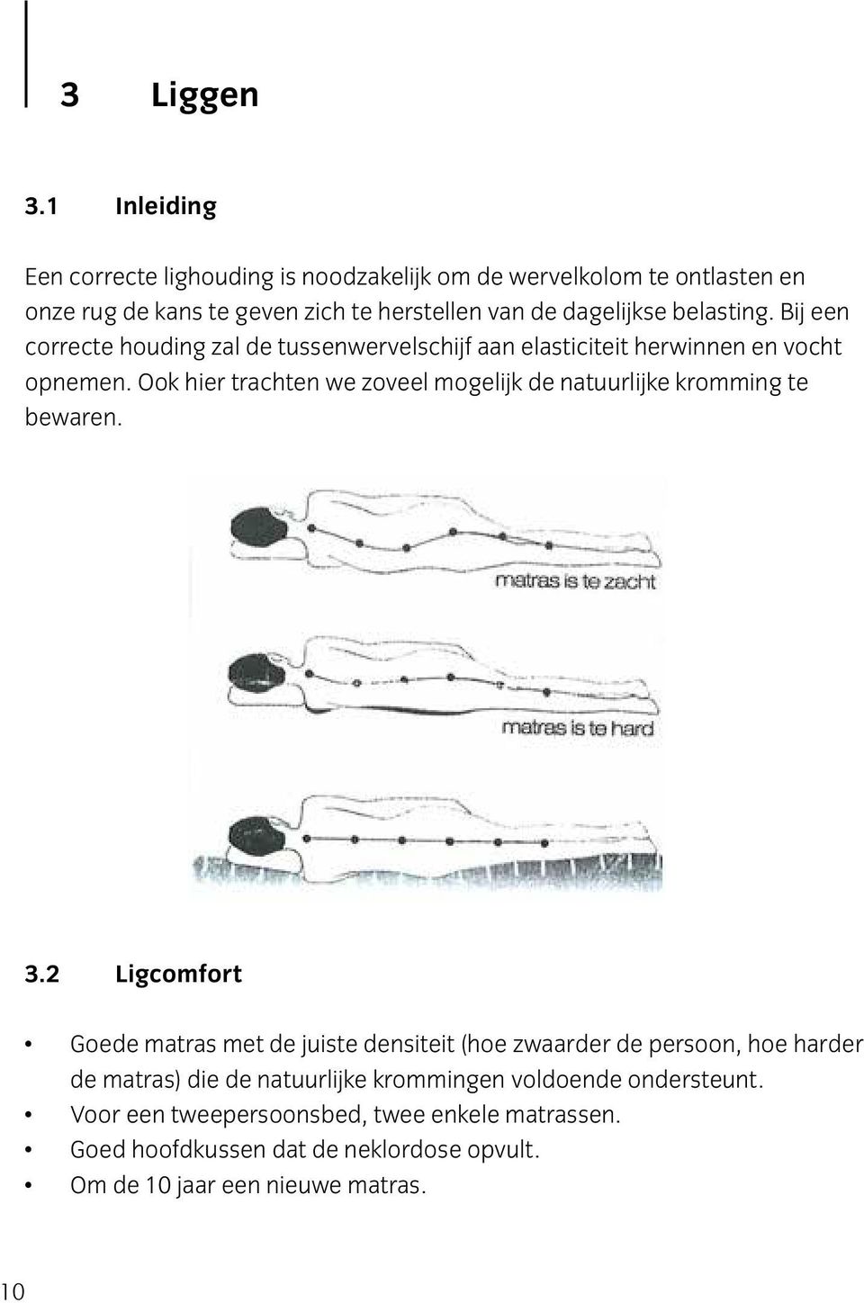 belasting. Bij een correcte houding zal de tussenwervelschijf aan elasticiteit herwinnen en vocht opnemen.