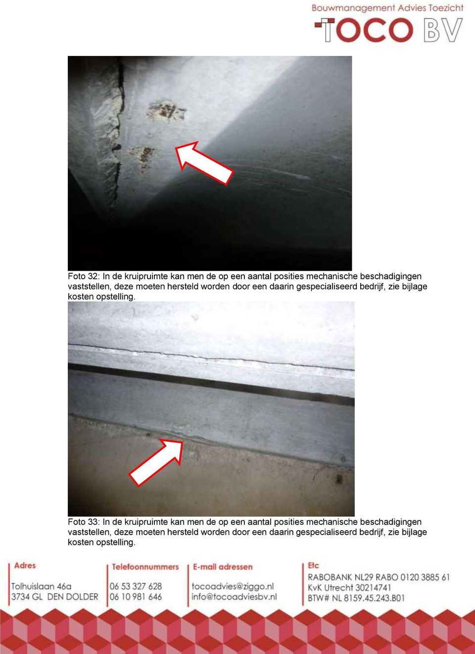Foto 33: In de kruipruimte kan men de op een aantal posities mechanische beschadigingen vaststellen,