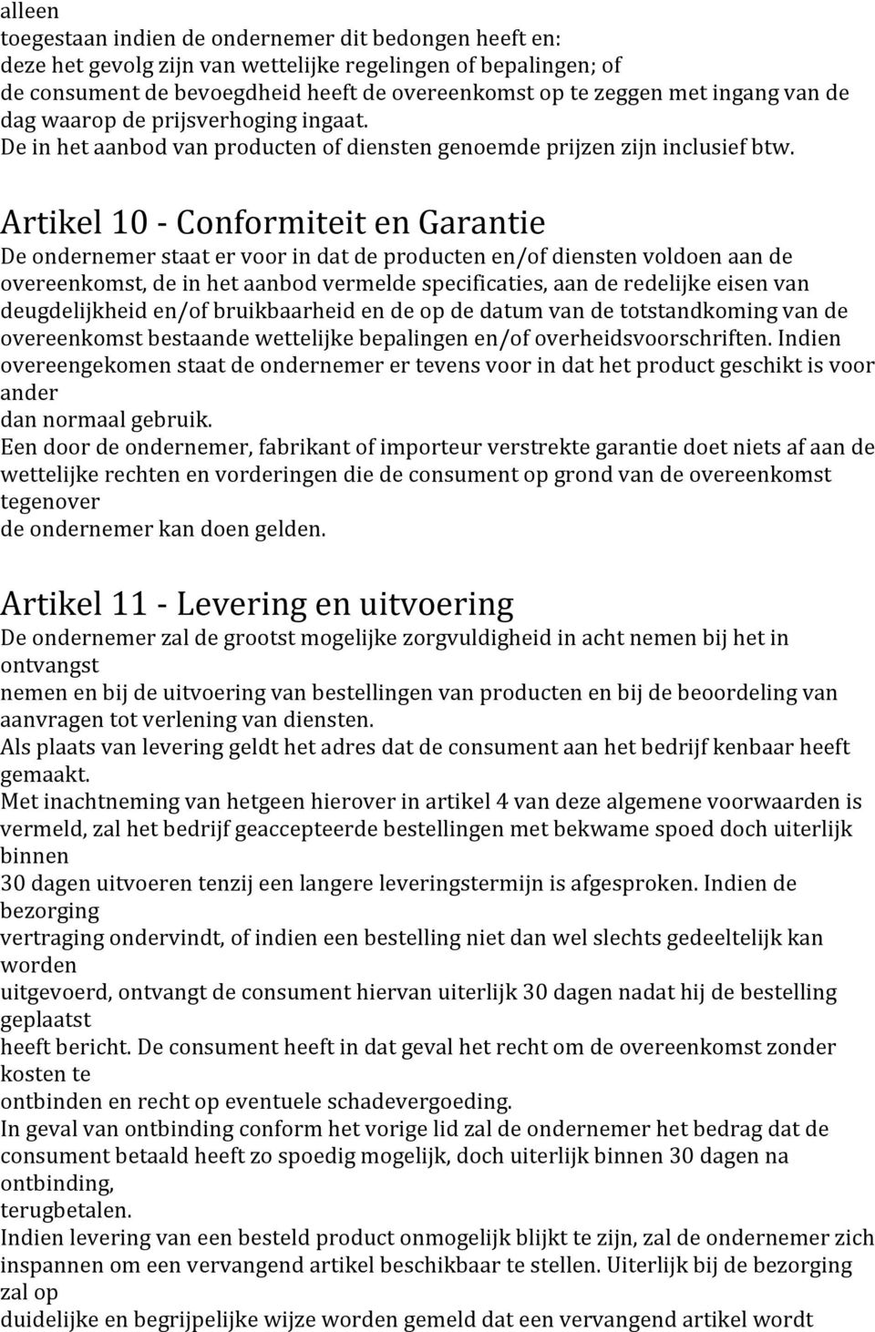 Artikel 10 - Conformiteit en Garantie De ondernemer staat er voor in dat de producten en/of diensten voldoen aan de overeenkomst, de in het aanbod vermelde specificaties, aan de redelijke eisen van