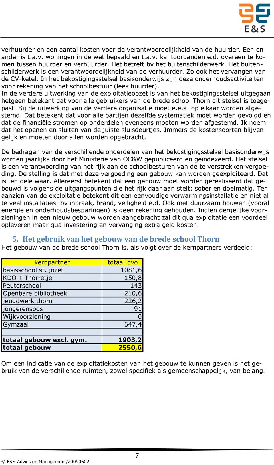 In het bekostigingsstelsel basisonderwijs zijn deze onderhoudsactiviteiten voor rekening van het bestuur (lees huurder).