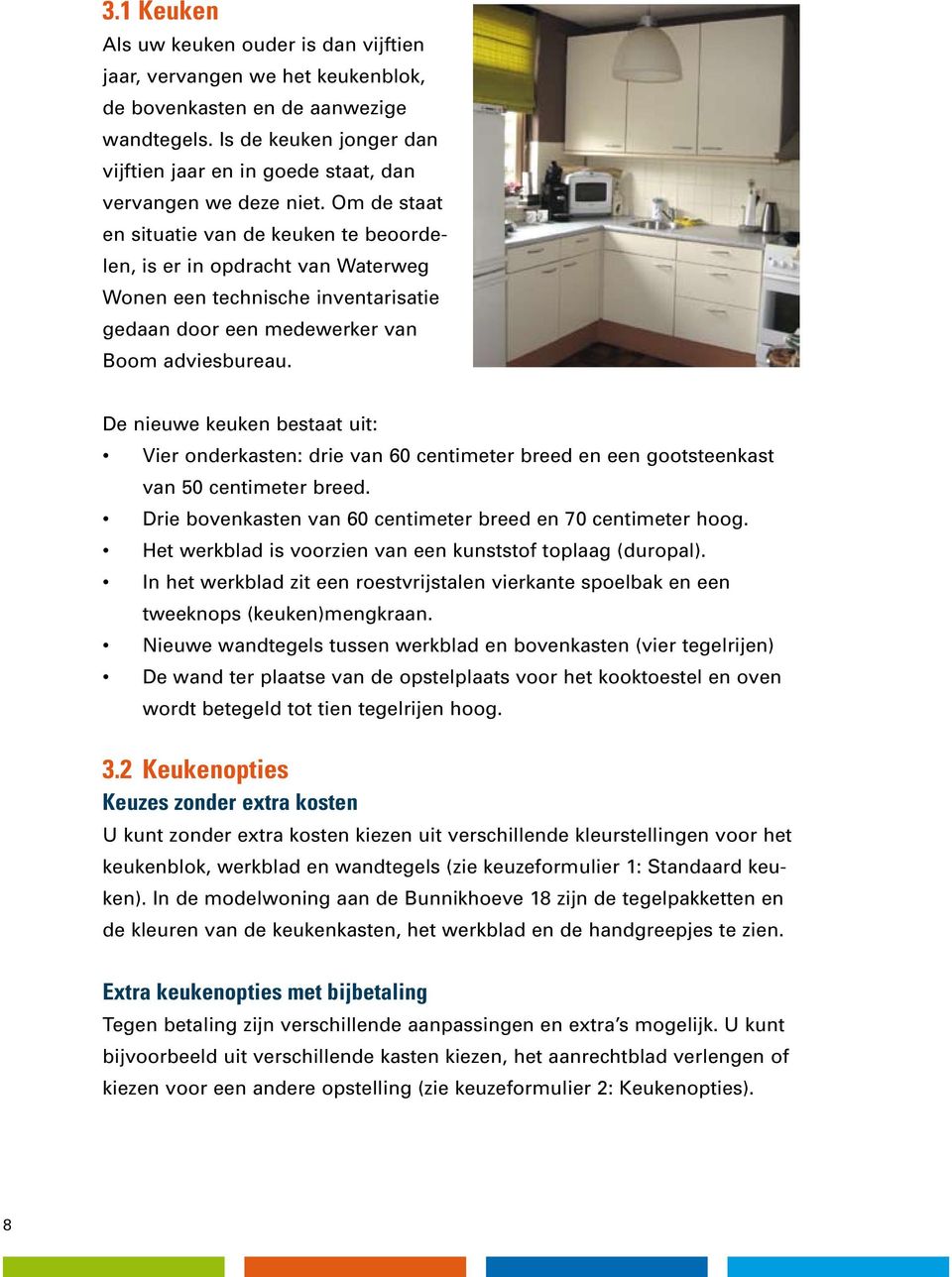 Om de staat en situatie van de keuken te beoordelen, is er in opdracht van Waterweg Wonen een technische inventarisatie gedaan door een medewerker van Boom adviesbureau.